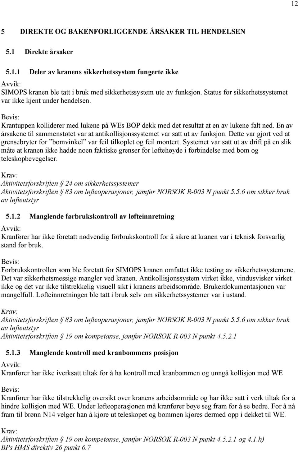 En av årsakene til sammenstøtet var at antikollisjonssystemet var satt ut av funksjon. Dette var gjort ved at grensebryter for bomvinkel var feil tilkoplet og feil montert.