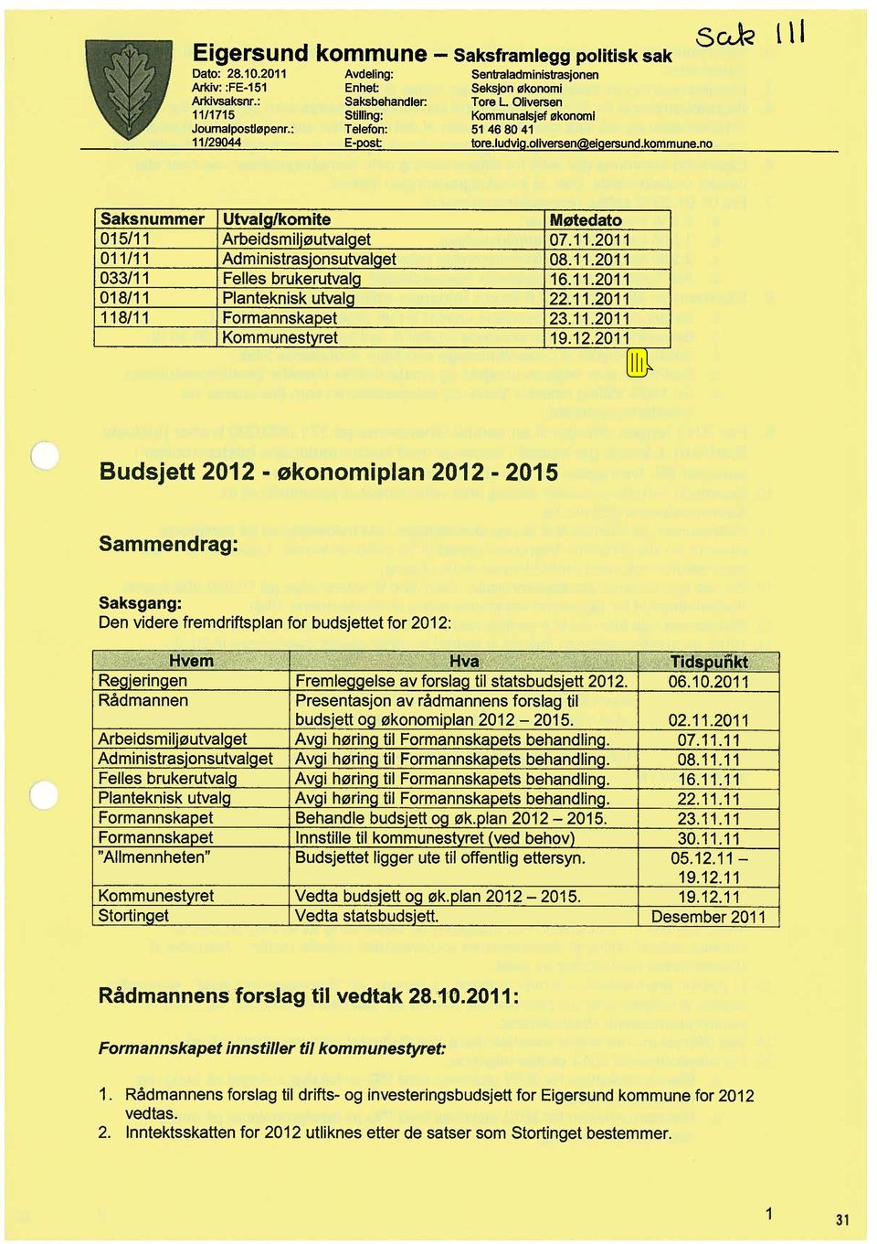 Oliversen Kommunalsjef økonomi 51468041 tnra I, ihun nik,arocn4ainaroi.na tnmm.,na ni, ScJ Ul Saks nummer Utvalglkomite Møtedato 015/11 Arbeidsmiljøutvalget 07.11.2011 01 1/1 i Administrasjonsutvalget 08.