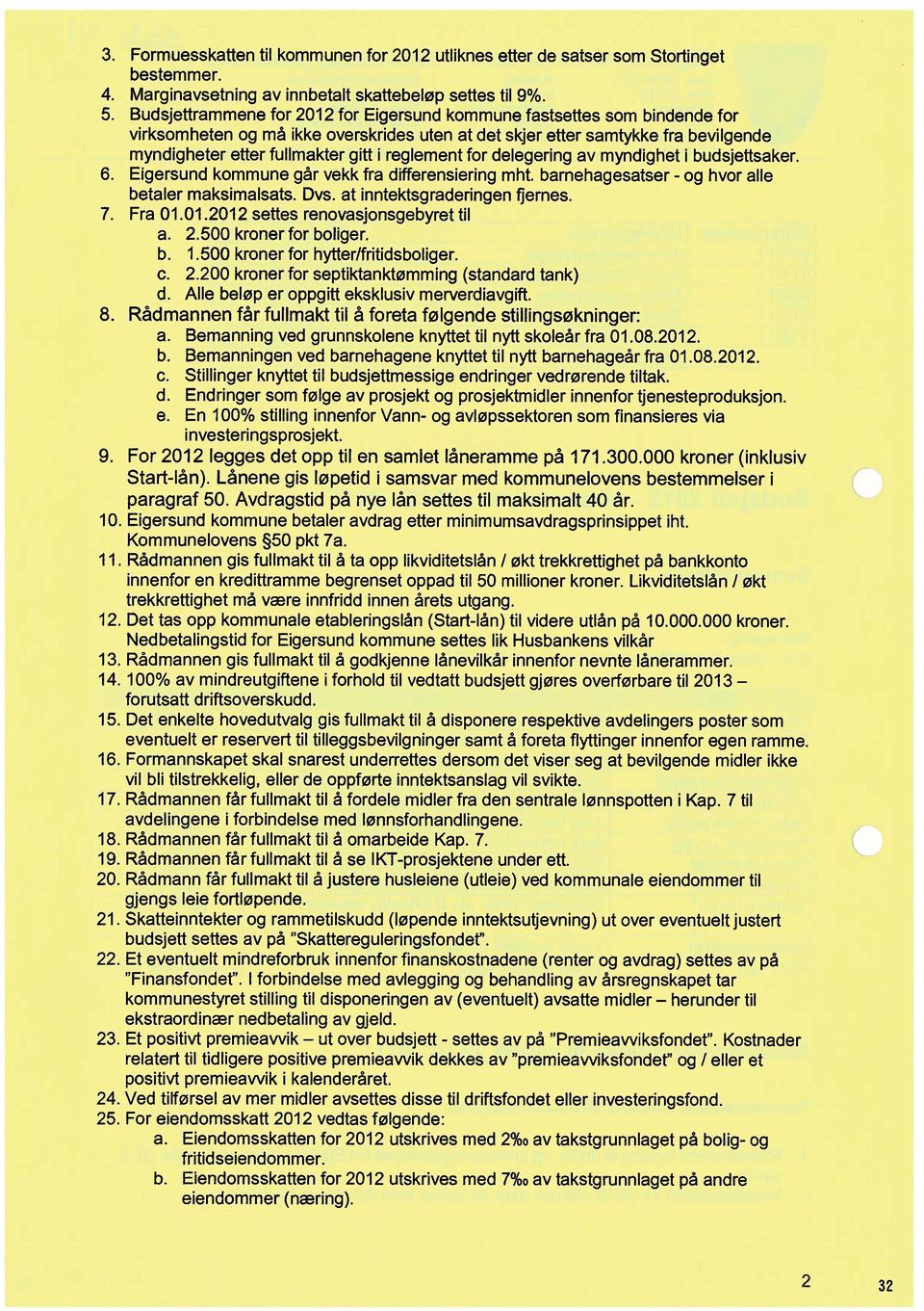 reglement for delegering av myndighet i budsjettsaker. 6. Eigersund kommune går vekk fra differensiering mht. barnehagesatser - og hvor alle betaler maksimalsats. Dvs, at inntektsgraderingen fjernes.