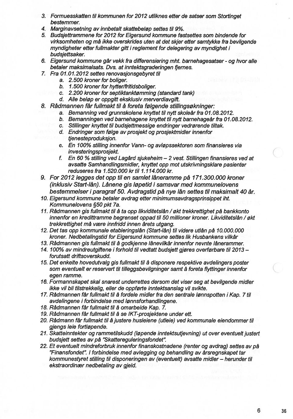 reglement for de!egering av myndighet i budsjettsaker. 6. Eigersund kommune går vekk fra differensiering mht. barnehagesatser - og hvor alle betaler maksimalsats. Dvs, at inntektsgraderingen fjernes.