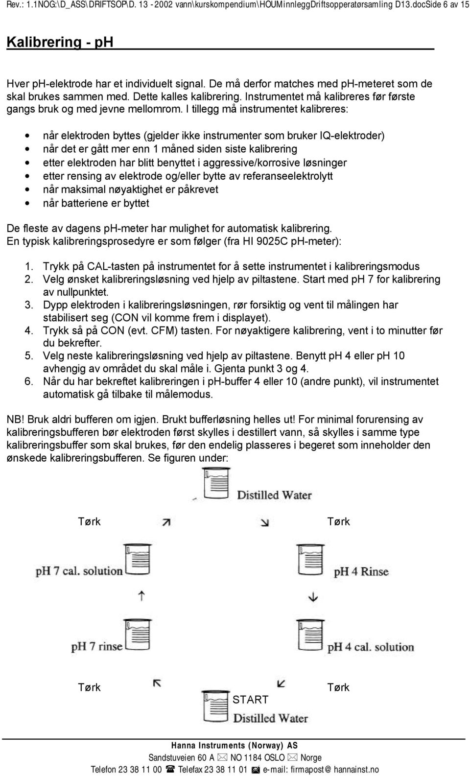 I tillegg må instrumentet kalibreres: når elektroden byttes (gjelder ikke instrumenter som bruker IQ-elektroder) når det er gått mer enn 1 måned siden siste kalibrering etter elektroden har blitt