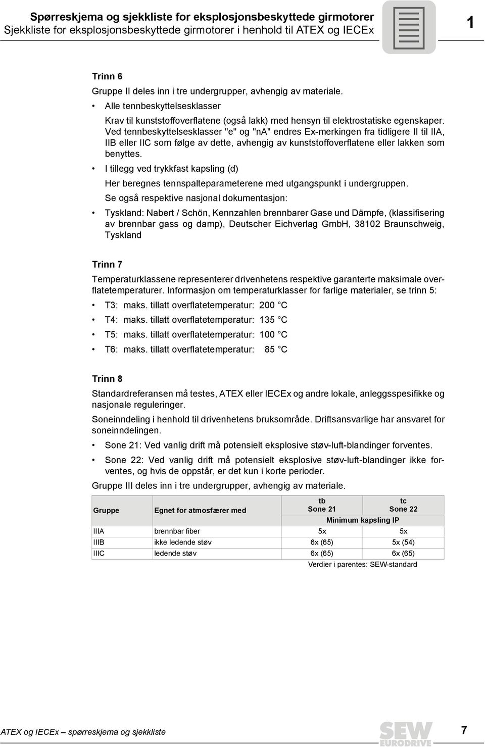 Ved tennbeskyttelsesklasser "e" og "na" endres Ex-merkingen fra tidligere II til IIA, IIB eller IIC som følge av dette, avhengig av kunststoffoverflatene eller lakken som benyttes.