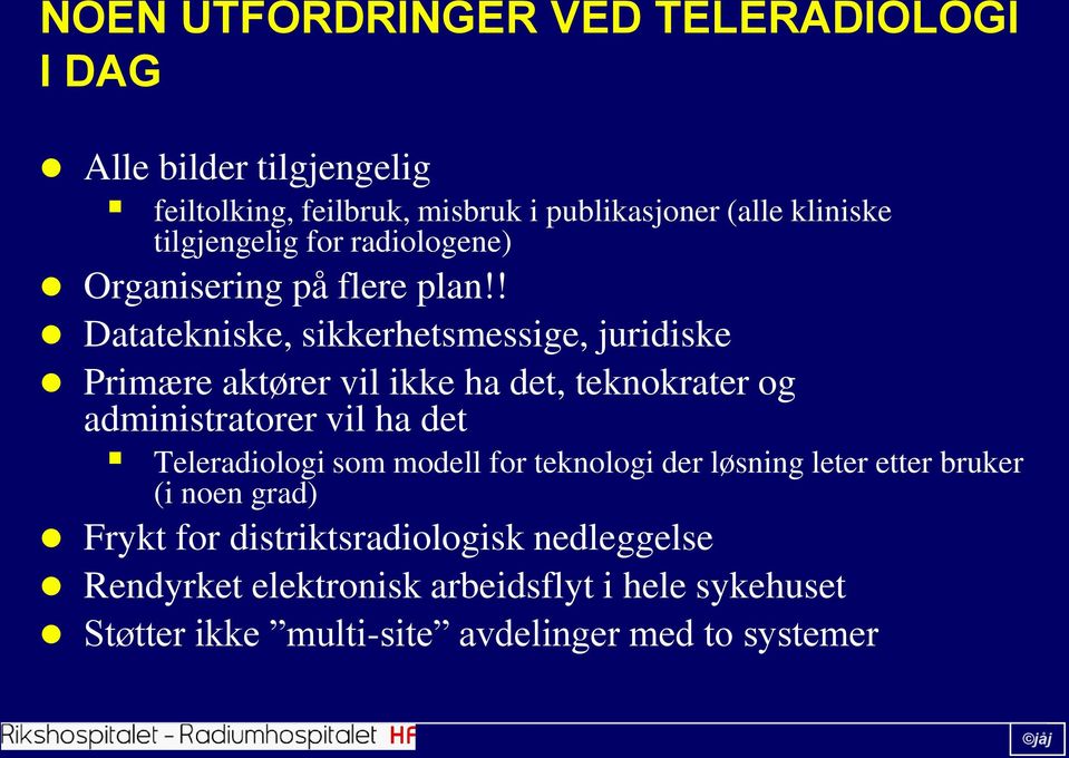 ! Datatekniske, sikkerhetsmessige, juridiske Primære aktører vil ikke ha det, teknokrater og administratorer vil ha det Teleradiologi