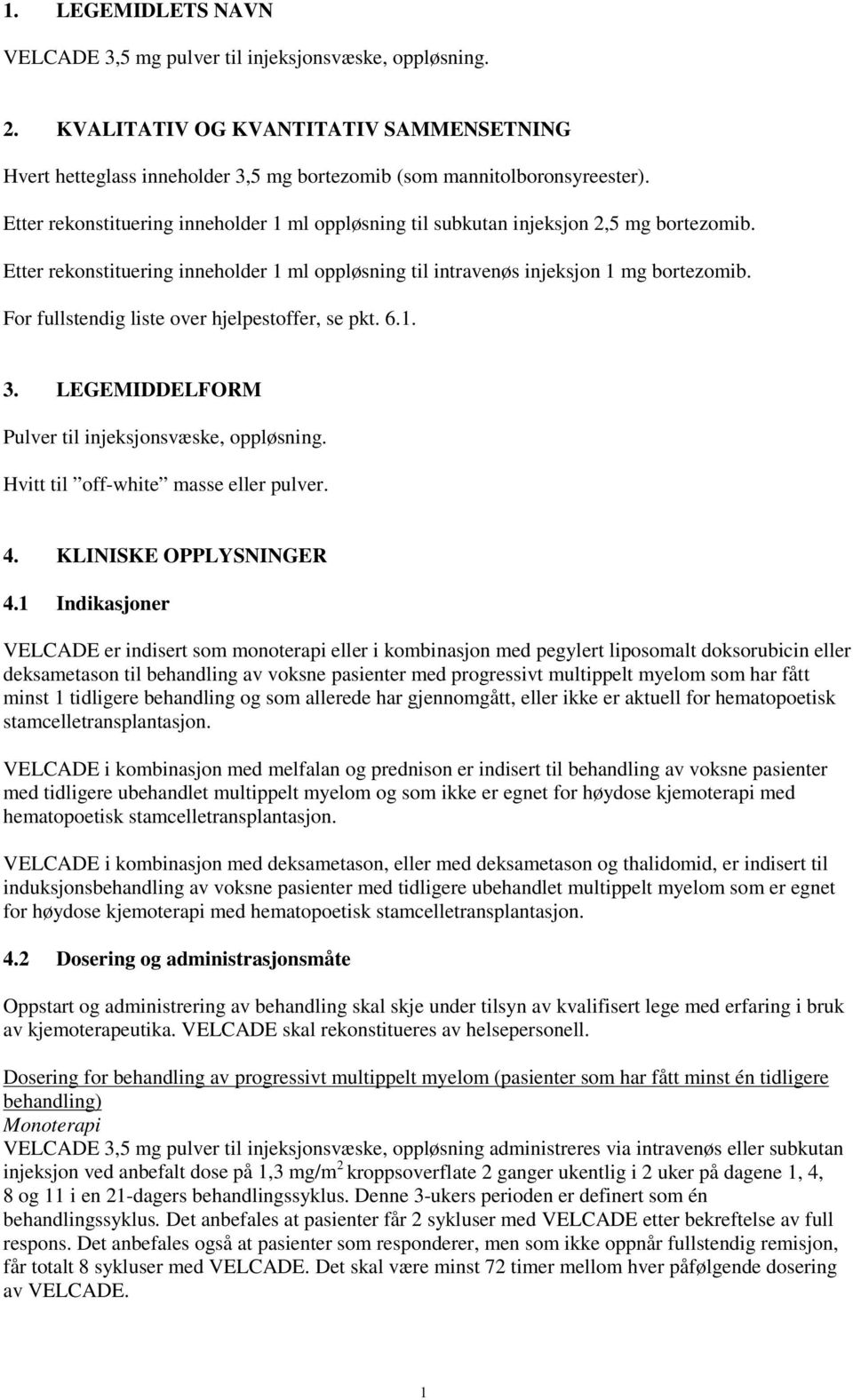 For fullstendig liste over hjelpestoffer, se pkt. 6.1. 3. LEGEMIDDELFORM Pulver til injeksjonsvæske, oppløsning. Hvitt til off-white masse eller pulver. 4. KLINISKE OPPLYSNINGER 4.