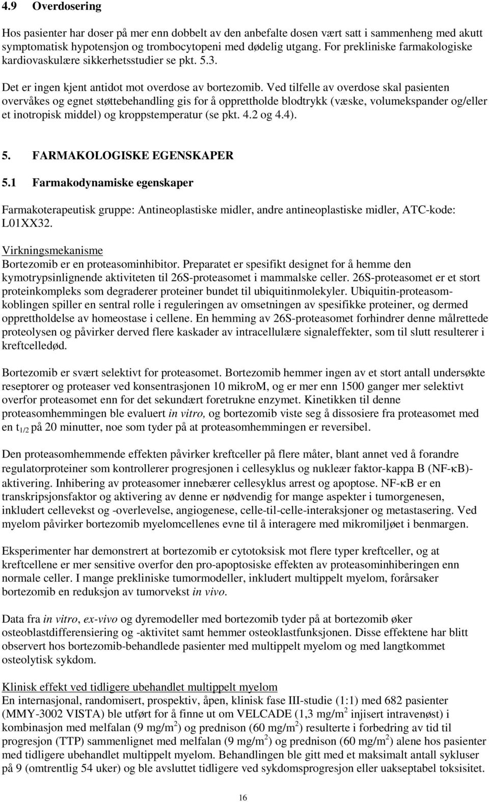 Ved tilfelle av overdose skal pasienten overvåkes og egnet støttebehandling gis for å opprettholde blodtrykk (væske, volumekspander og/eller et inotropisk middel) og kroppstemperatur (se pkt. 4.