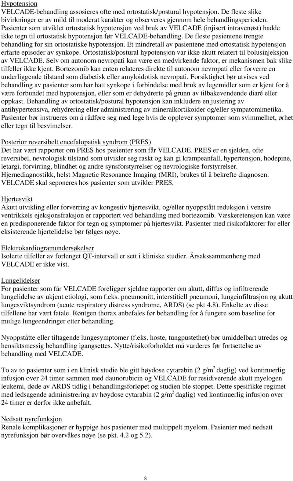 De fleste pasientene trengte behandling for sin ortostatiske hypotensjon. Et mindretall av pasientene med ortostatisk hypotensjon erfarte episoder av synkope.