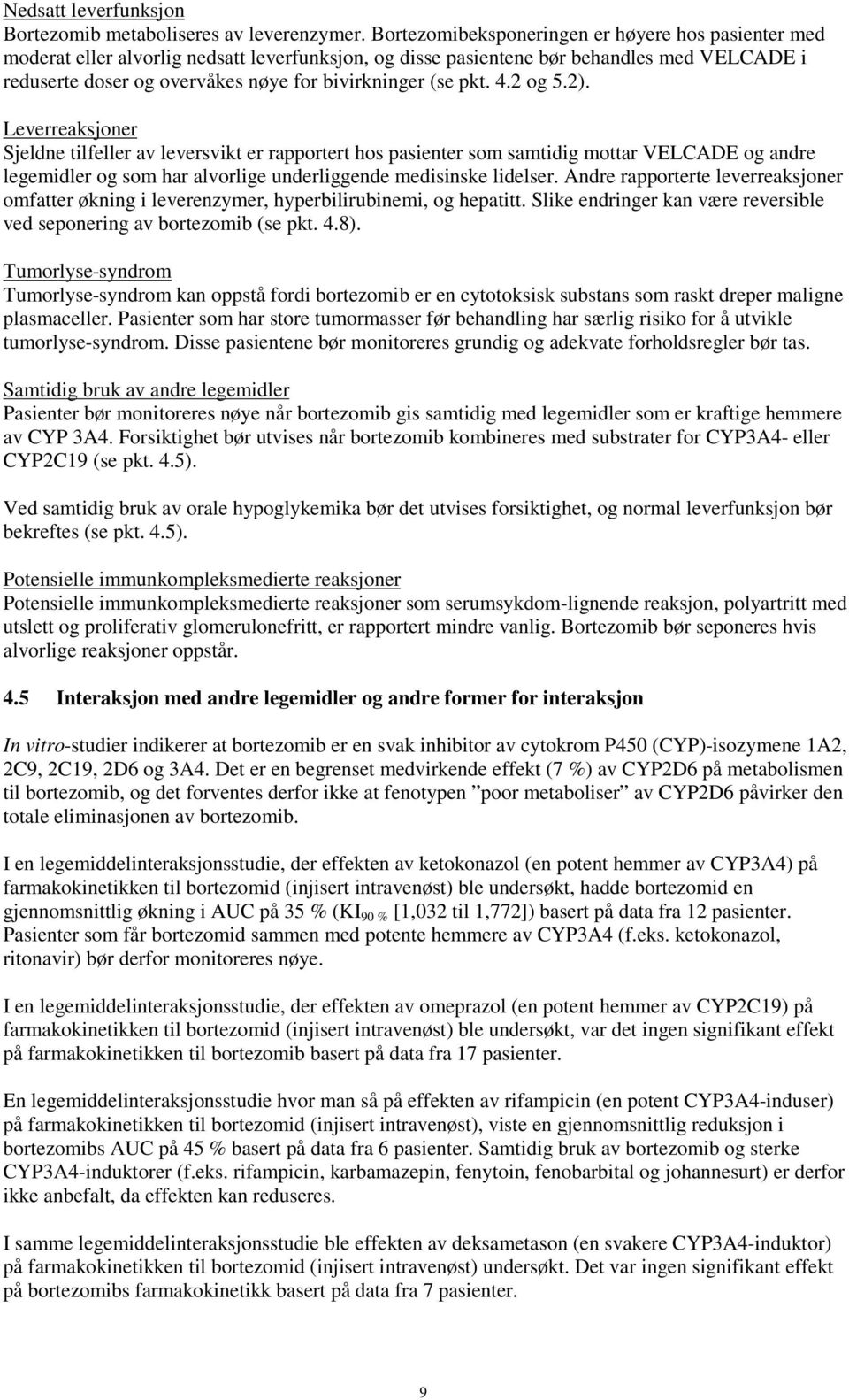 (se pkt. 4.2 og 5.2). Leverreaksjoner tilfeller av leversvikt er rapportert hos pasienter som samtidig mottar VELCADE og andre legemidler og som har alvorlige underliggende medisinske lidelser.