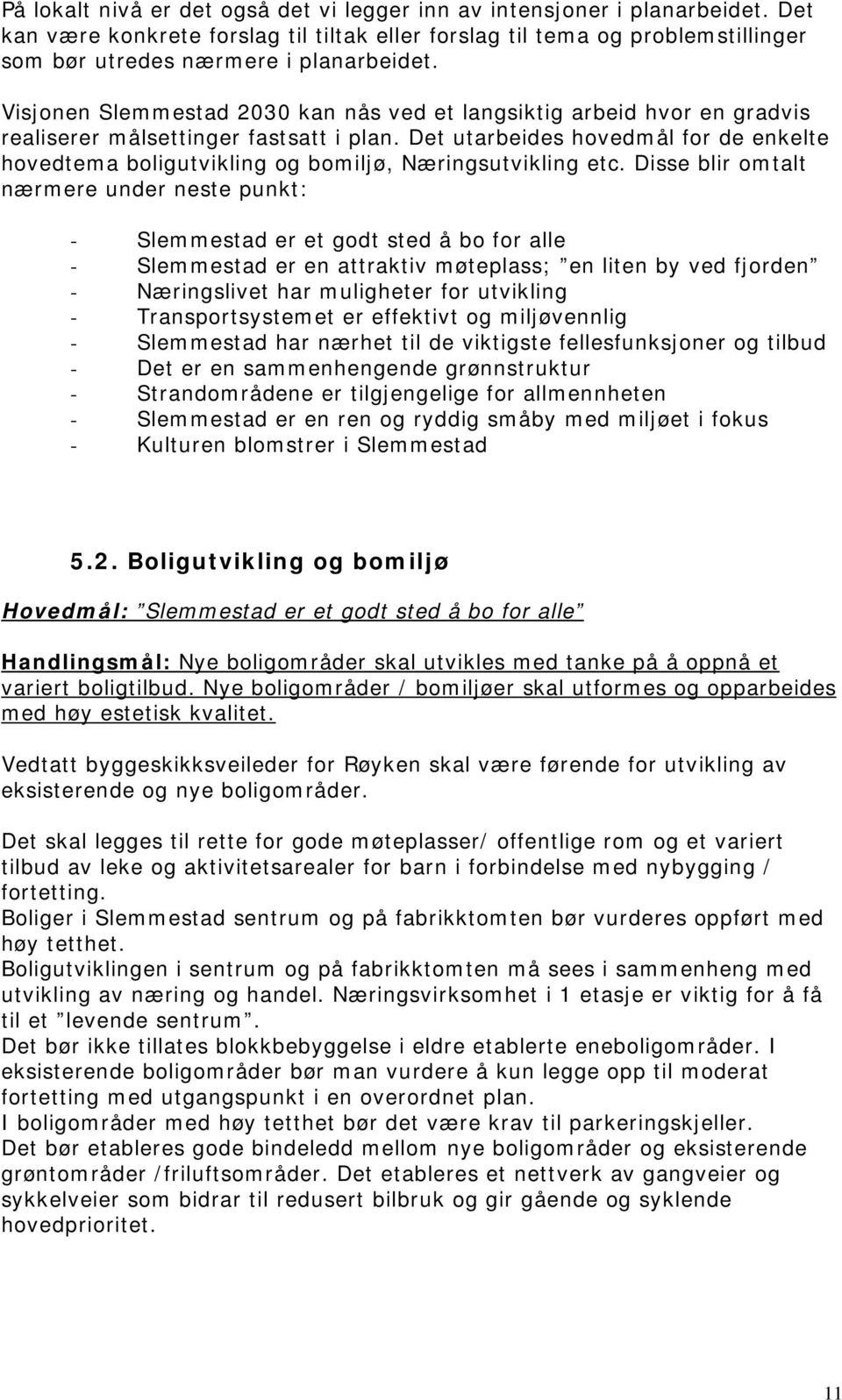 Det utarbeides hovedmål for de enkelte hovedtema boligutvikling og bomiljø, Næringsutvikling etc.