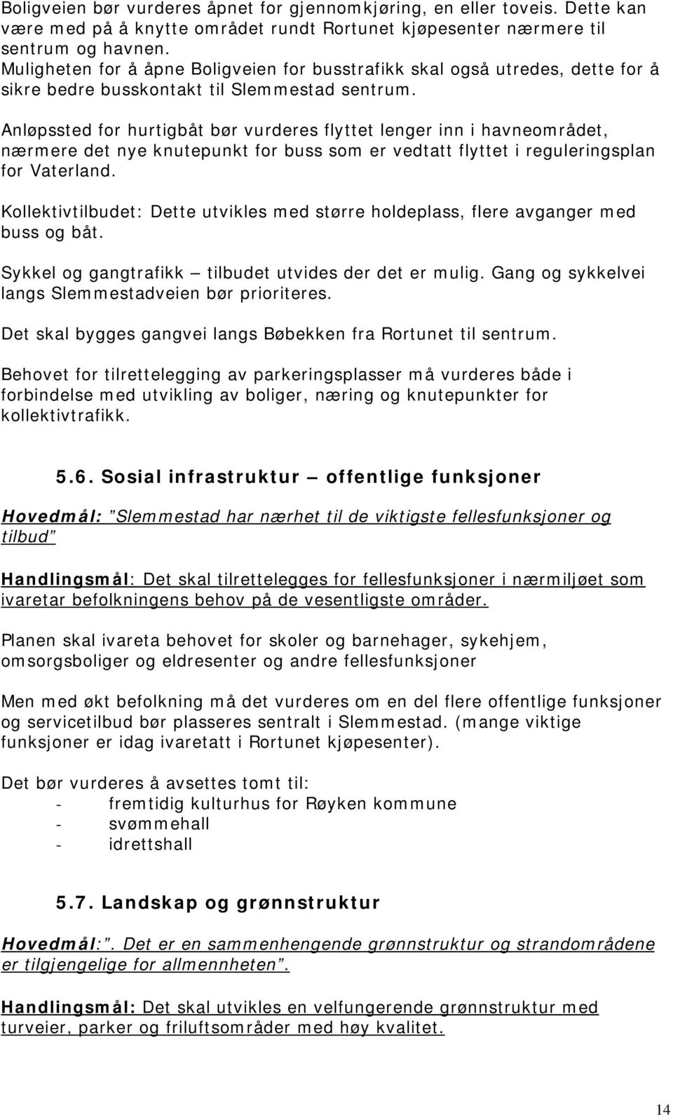 Anløpssted for hurtigbåt bør vurderes flyttet lenger inn i havneområdet, nærmere det nye knutepunkt for buss som er vedtatt flyttet i reguleringsplan for Vaterland.