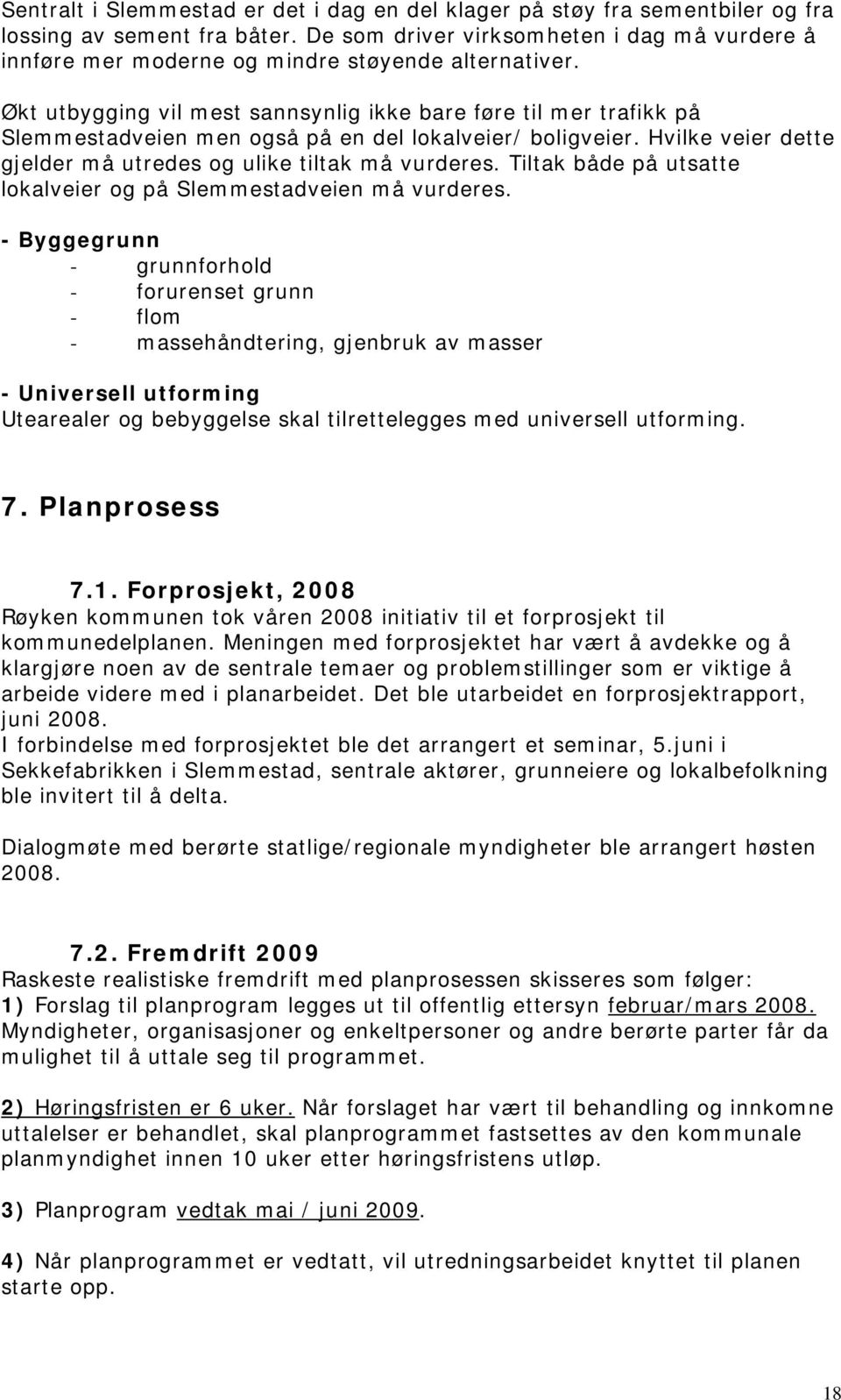 Økt utbygging vil mest sannsynlig ikke bare føre til mer trafikk på Slemmestadveien men også på en del lokalveier/ boligveier. Hvilke veier dette gjelder må utredes og ulike tiltak må vurderes.