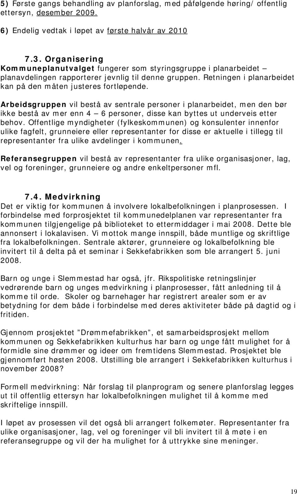 Arbeidsgruppen vil bestå av sentrale personer i planarbeidet, men den bør ikke bestå av mer enn 4 6 personer, disse kan byttes ut underveis etter behov.