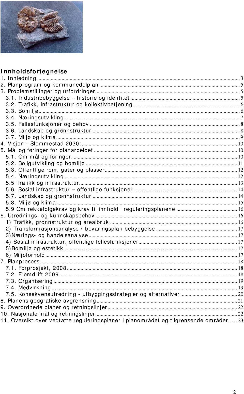 Mål og føringer for planarbeidet... 10 5.1. Om mål og føringer... 10 5.2. Boligutvikling og bomiljø... 11 5.3. Offentlige rom, gater og plasser... 12 5.4. Næringsutvikling...12 5.5 Trafikk og infrastruktur.