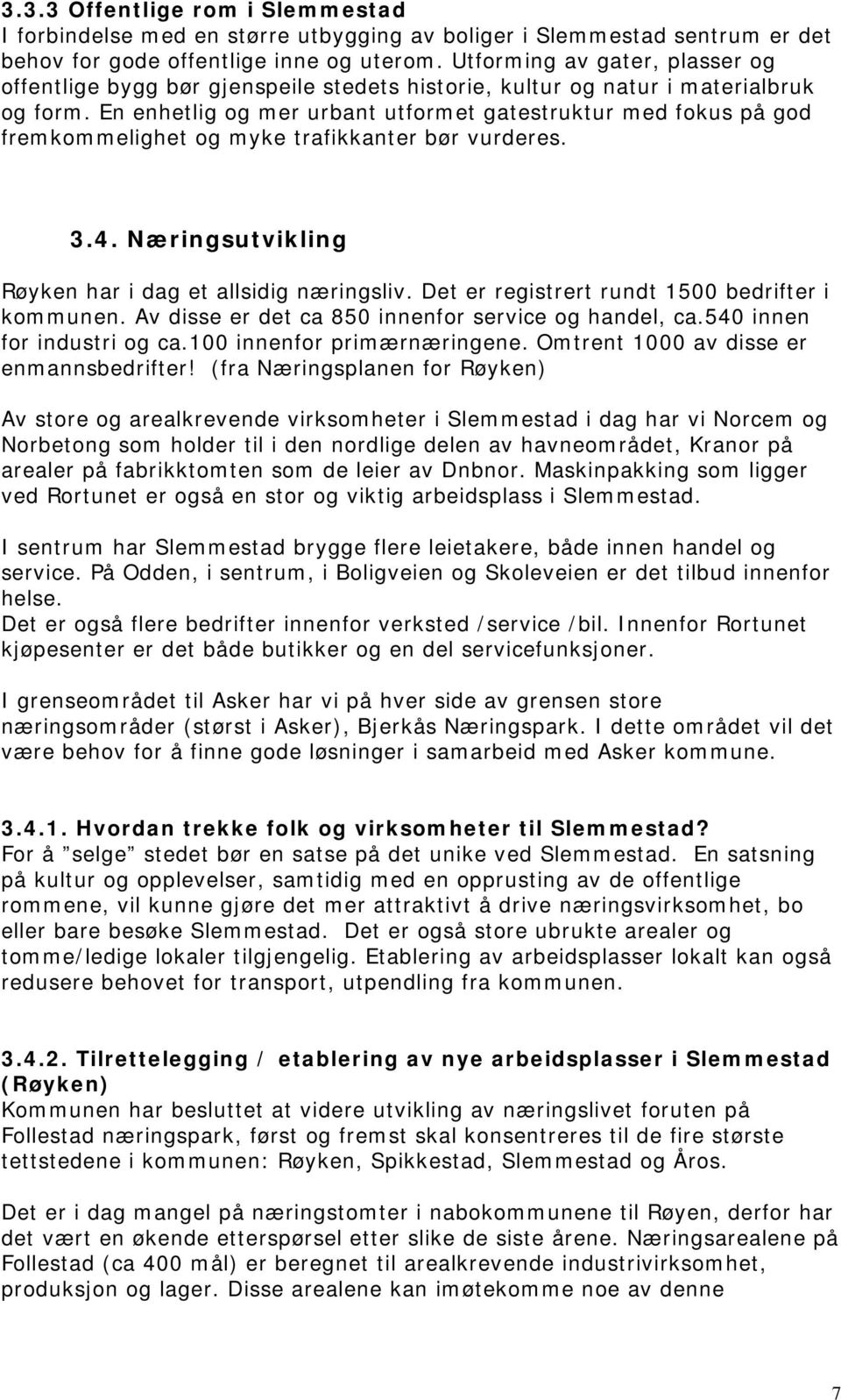 En enhetlig og mer urbant utformet gatestruktur med fokus på god fremkommelighet og myke trafikkanter bør vurderes. 3.4. Næringsutvikling Røyken har i dag et allsidig næringsliv.