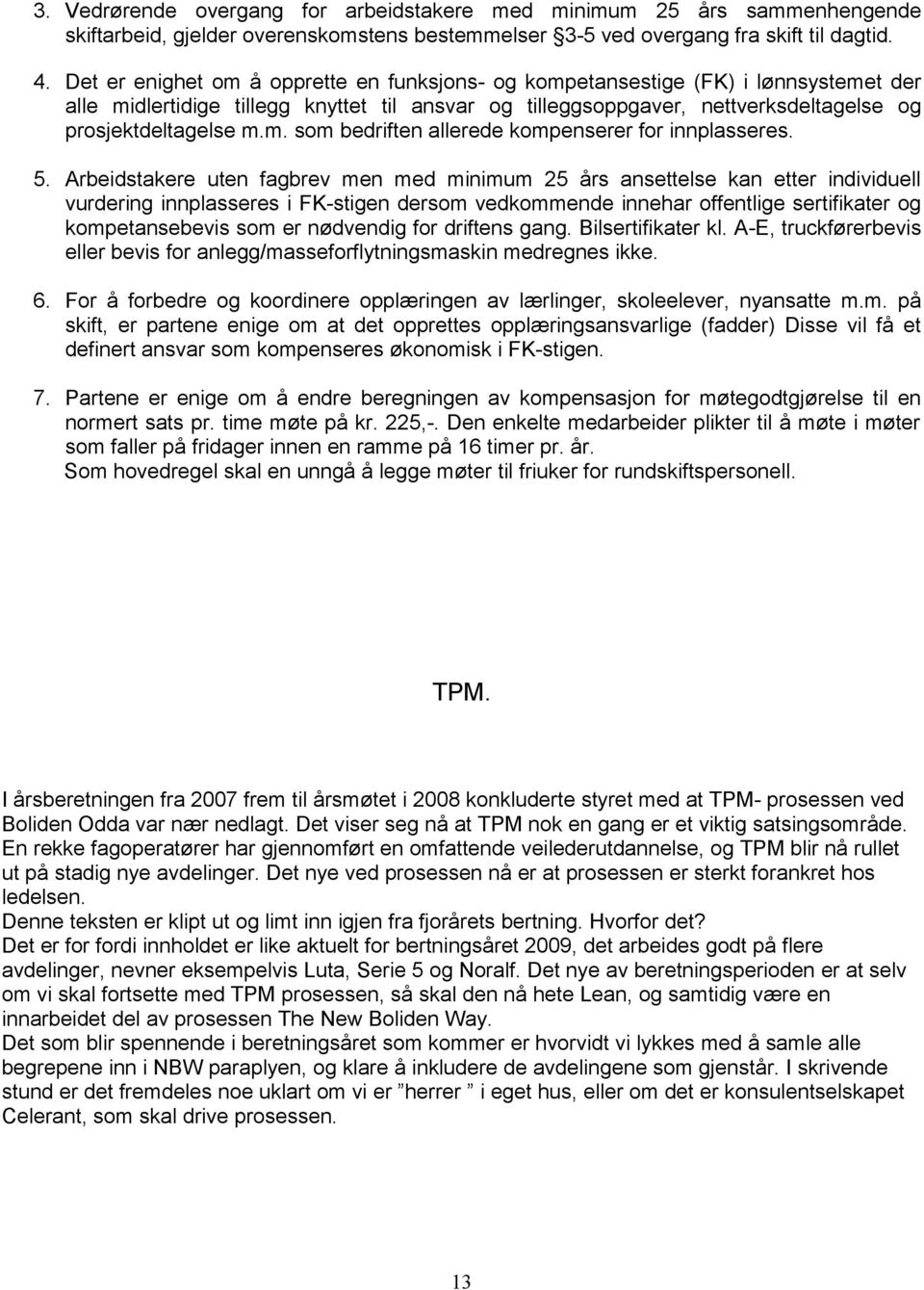 5. Arbeidstakere uten fagbrev men med minimum 25 års ansettelse kan etter individuell vurdering innplasseres i FK-stigen dersom vedkommende innehar offentlige sertifikater og kompetansebevis som er