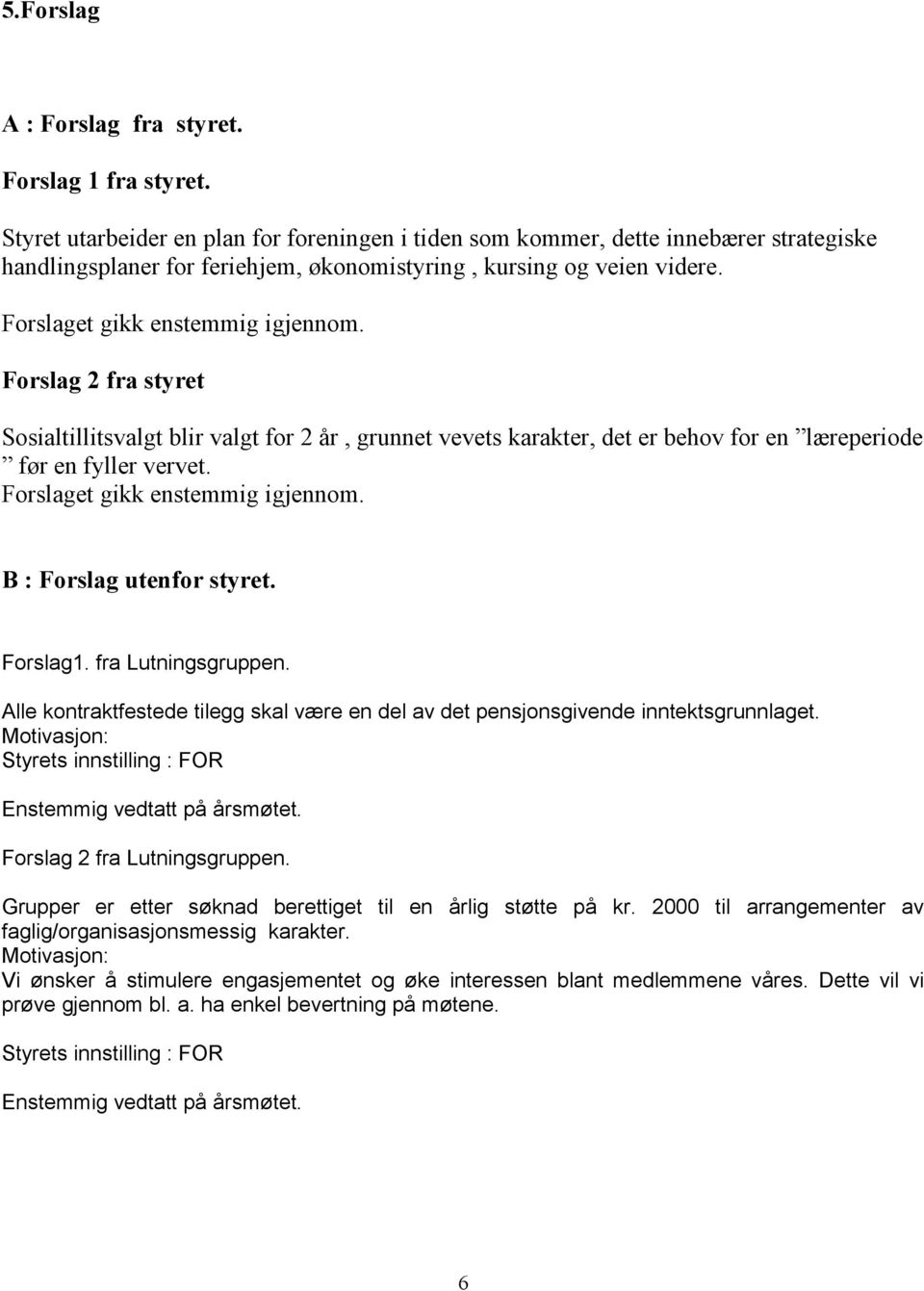 Forslag 2 fra styret Sosialtillitsvalgt blir valgt for 2 år, grunnet vevets karakter, det er behov for en læreperiode før en fyller vervet. Forslaget gikk enstemmig igjennom.