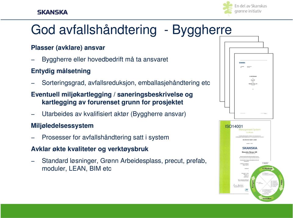 forurenset grunn for prosjektet Utarbeides av kvalifisiert aktør (Byggherre ansvar) Miljøledelsessystem Prosesser for