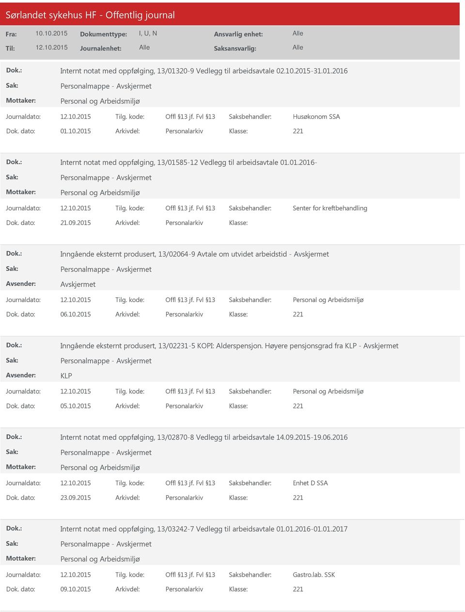 10.2015 Arkivdel: Personalarkiv Inngående eksternt produsert, 13/02231-5 KOPI: Alderspensjon. Høyere pensjonsgrad fra KLP - Personalmappe - KLP Dok. dato: 05.10.2015 Arkivdel: Personalarkiv Internt notat med oppfølging, 13/02870-8 Vedlegg til arbeidsavtale 14.