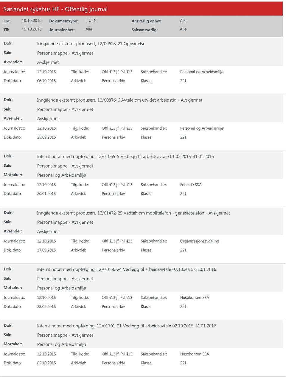 2015 Arkivdel: Personalarkiv Internt notat med oppfølging, 12/01065-5 Vedlegg til arbeidsavtale 01.02.2015-31.01.2016 Personalmappe - Enhet D SSA Dok. dato: 20.01.2015 Arkivdel: Personalarkiv Inngående eksternt produsert, 12/01472-25 Vedtak om mobiltelefon - tjenestetelefon - Personalmappe - Organisasjonsavdeling Dok.