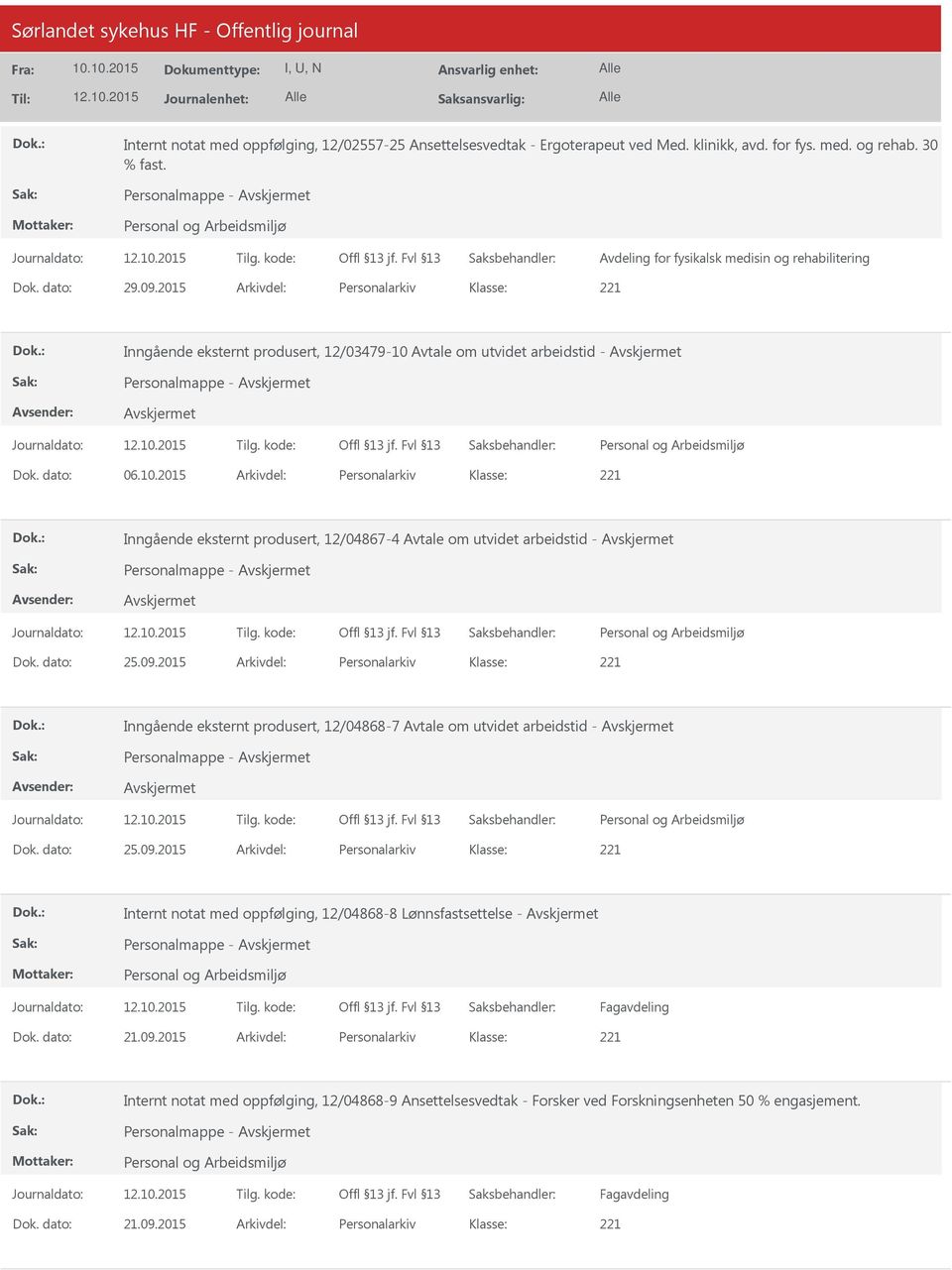 2015 Arkivdel: Personalarkiv Inngående eksternt produsert, 12/03479-10 Avtale om utvidet arbeidstid - Personalmappe - Dok. dato: 06.10.2015 Arkivdel: Personalarkiv Inngående eksternt produsert, 12/04867-4 Avtale om utvidet arbeidstid - Personalmappe - Dok.