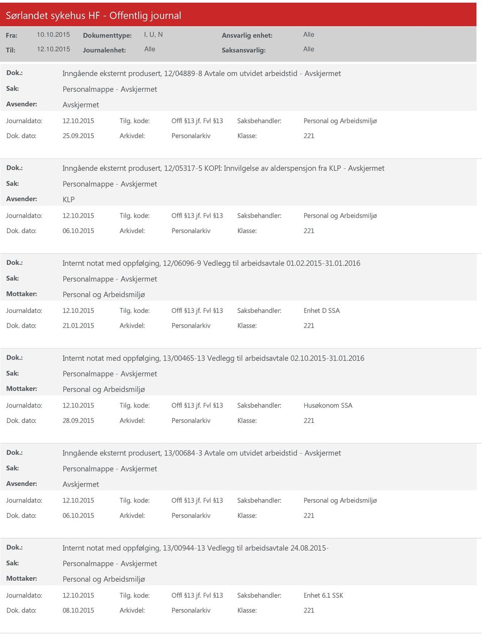 2015 Arkivdel: Personalarkiv Internt notat med oppfølging, 12/06096-9 Vedlegg til arbeidsavtale 01.02.2015-31.01.2016 Personalmappe - Enhet D SSA Dok. dato: 21.01.2015 Arkivdel: Personalarkiv Internt notat med oppfølging, 13/00465-13 Vedlegg til arbeidsavtale 02.