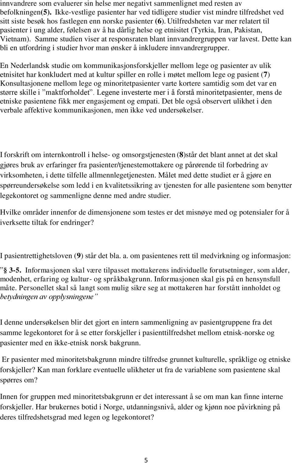 heten var mer relatert til pasienter i ung alder, følelsen av å ha dårlig helse og etnisitet (Tyrkia, Iran, Pakistan, Vietnam). Samme studien viser at responsraten blant innvandrergruppen var lavest.