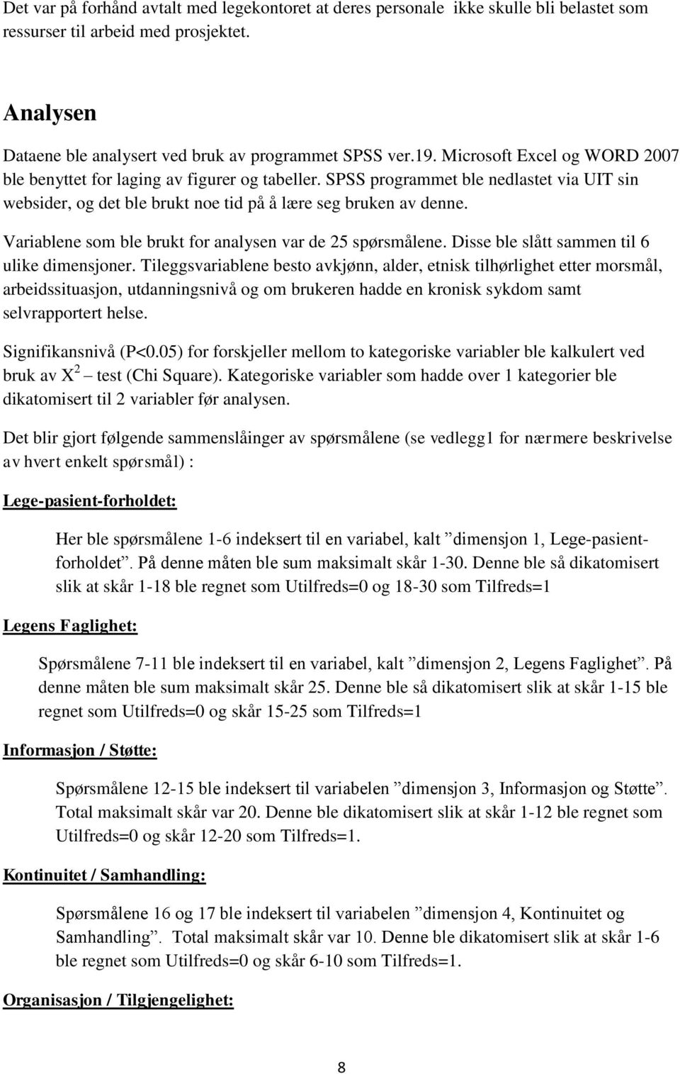 Variablene som ble brukt for analysen var de 25 spørsmålene. Disse ble slått sammen til 6 ulike dimensjoner.