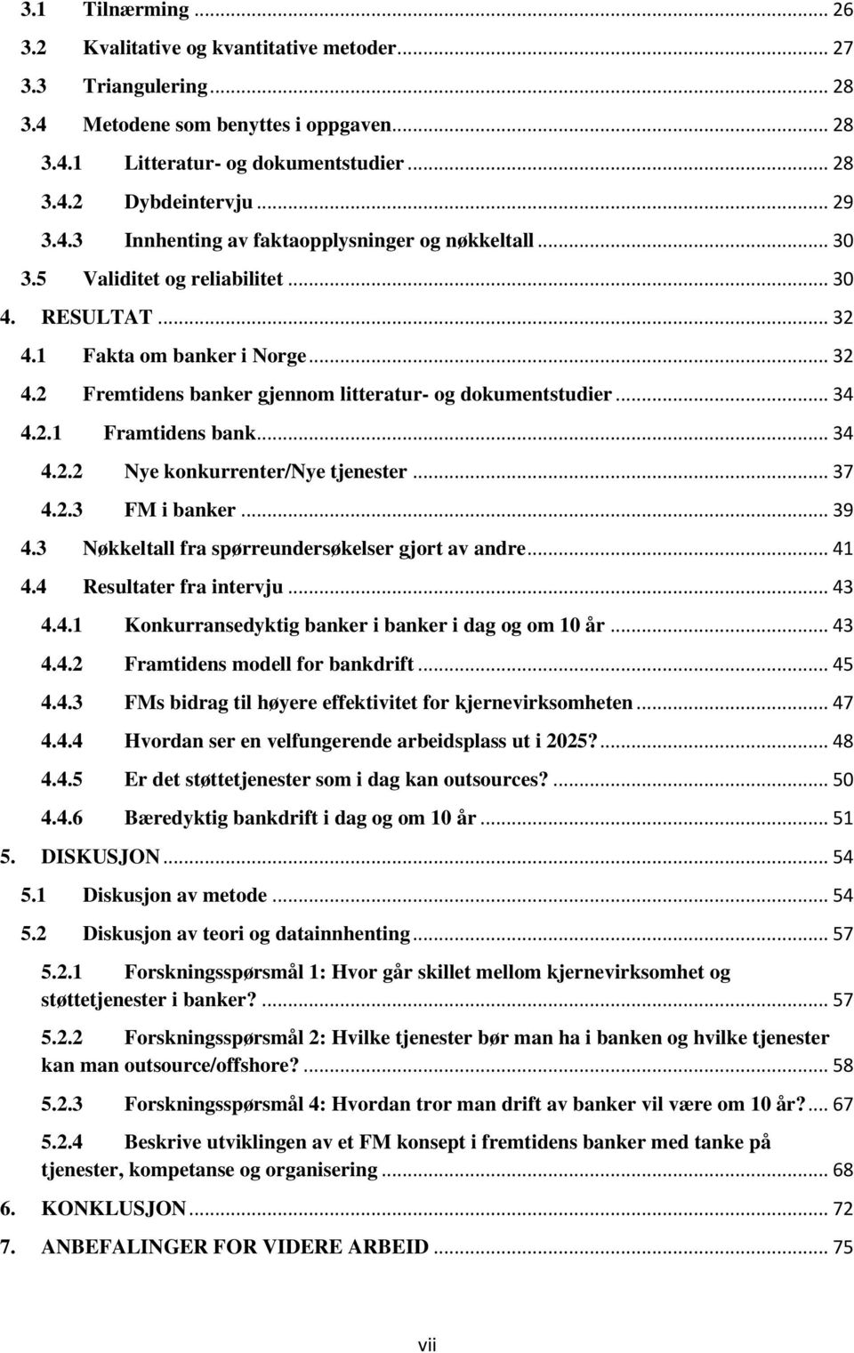 .. 37 4.2.3 FM i banker... 39 4.3 Nøkkeltall fra spørreundersøkelser gjrt av andre... 41 4.4 Resultater fra intervju... 43 4.4.1 Knkurransedyktig banker i banker i dag g m 10 år... 43 4.4.2 Framtidens mdell fr bankdrift.