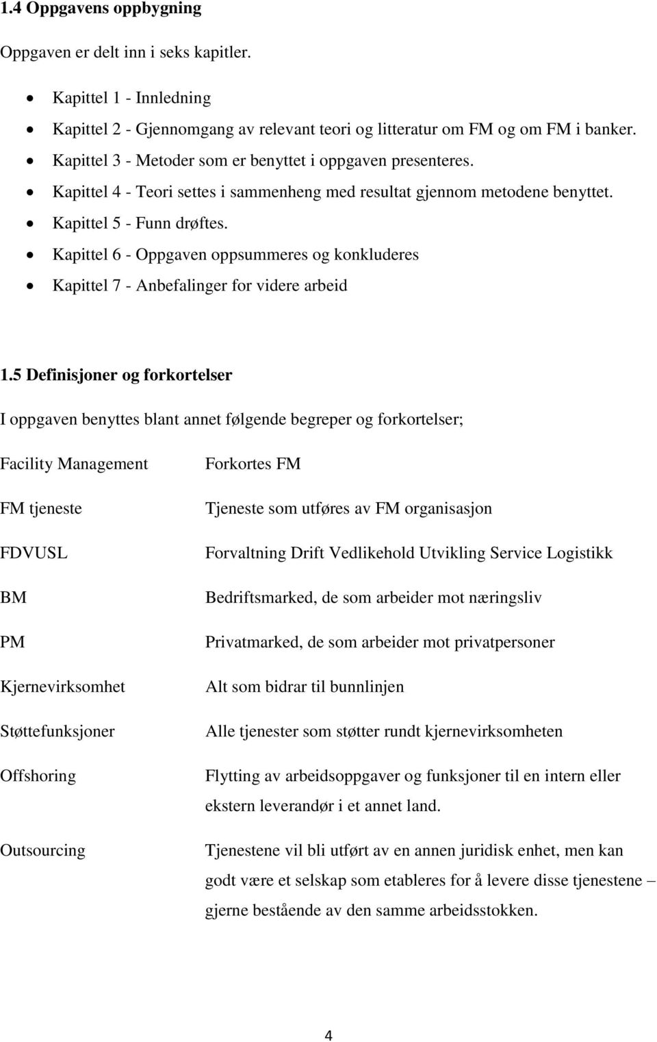 Kapittel 6 - Oppgaven ppsummeres g knkluderes Kapittel 7 - Anbefalinger fr videre arbeid 1.