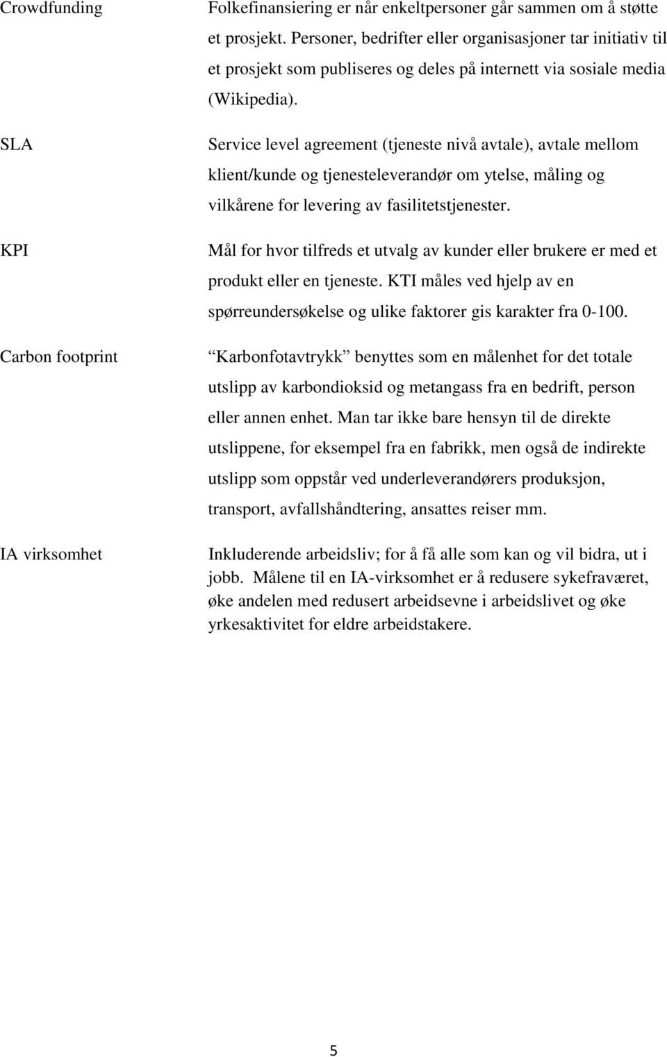 Service level agreement (tjeneste nivå avtale), avtale mellm klient/kunde g tjenesteleverandør m ytelse, måling g vilkårene fr levering av fasilitetstjenester.