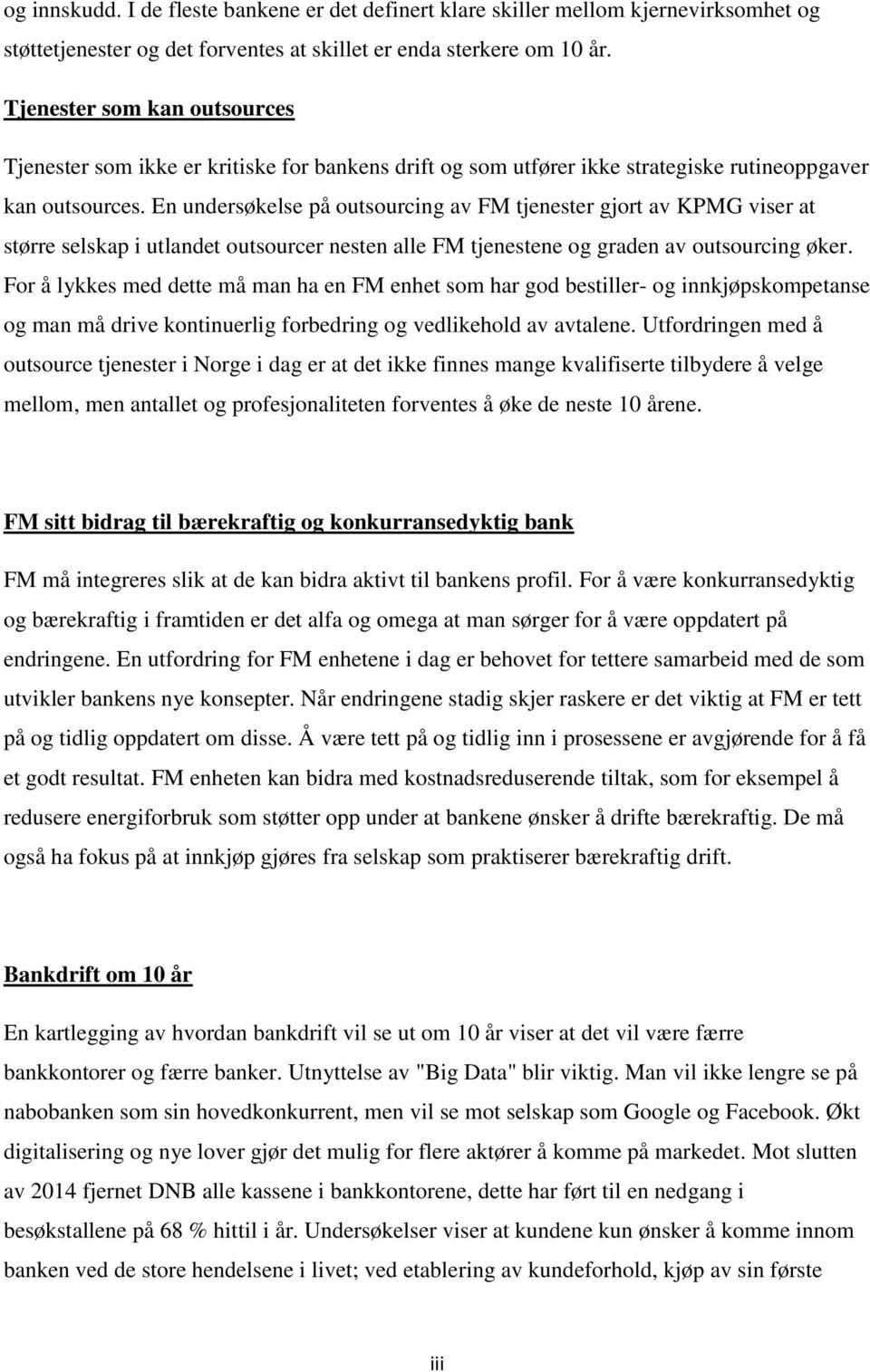 En undersøkelse på utsurcing av FM tjenester gjrt av KPMG viser at større selskap i utlandet utsurcer nesten alle FM tjenestene g graden av utsurcing øker.