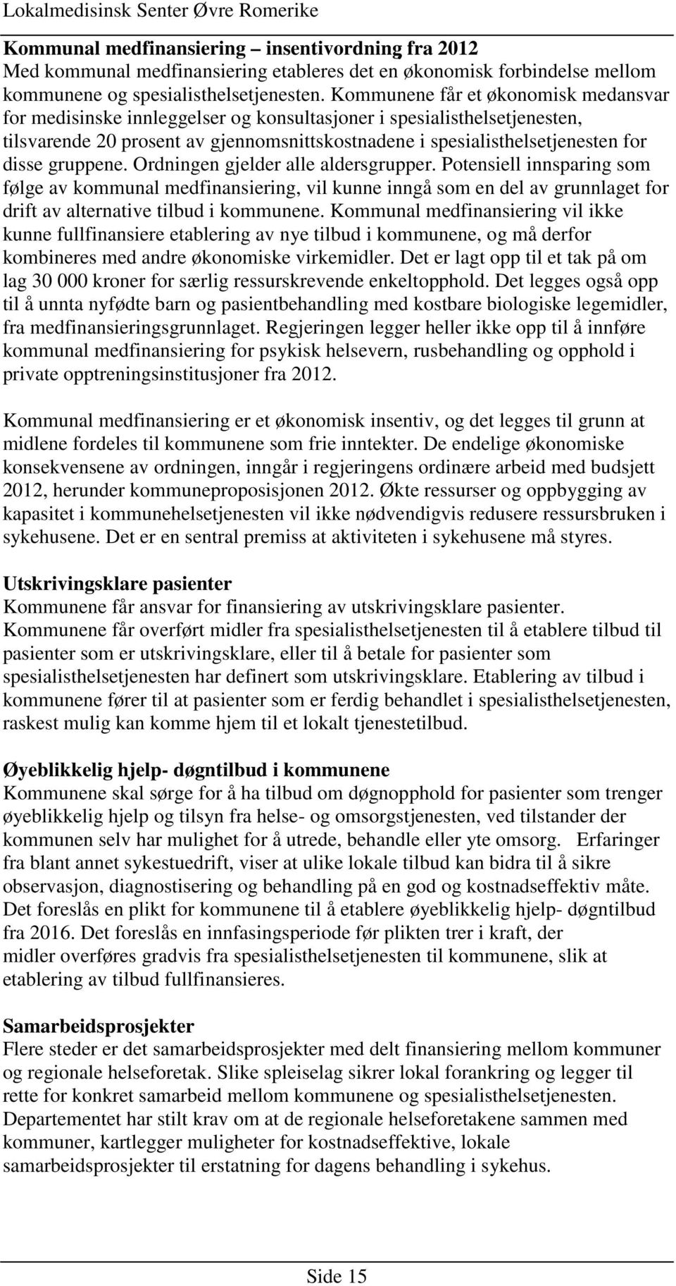 gruppene. Ordningen gjelder alle aldersgrupper. Potensiell innsparing som følge av kommunal medfinansiering, vil kunne inngå som en del av grunnlaget for drift av alternative tilbud i kommunene.