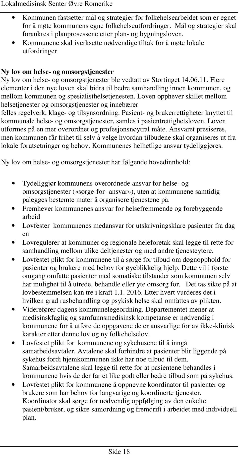 Kommunene skal iverksette nødvendige tiltak for å møte lokale utfordringer Ny lov om helse- og omsorgstjenester Ny lov om helse- og omsorgstjenester ble vedtatt av Stortinget 14.06.11.