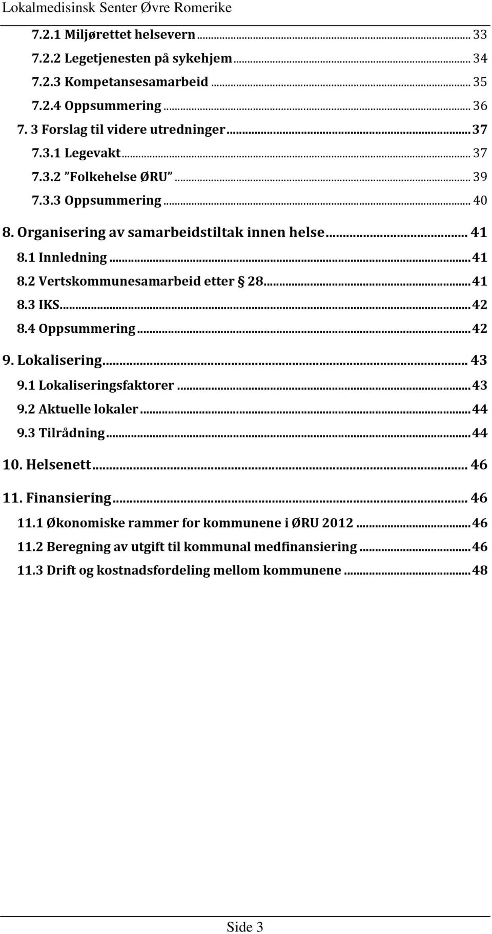 ..42 8.4 Oppsummering...42 9. Lokalisering...43 9.1 Lokaliseringsfaktorer...43 9.2 Aktuelle lokaler...44 9.3 Tilrådning...44 10. Helsenett...46 11.