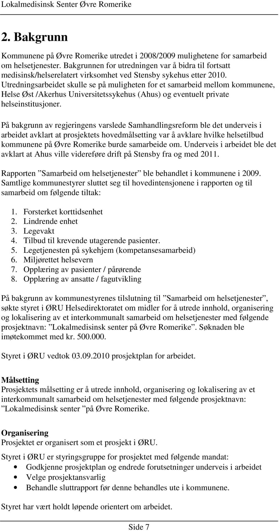 Utredningsarbeidet skulle se på muligheten for et samarbeid mellom kommunene, Helse Øst /Akerhus Universitetssykehus (Ahus) og eventuelt private helseinstitusjoner.