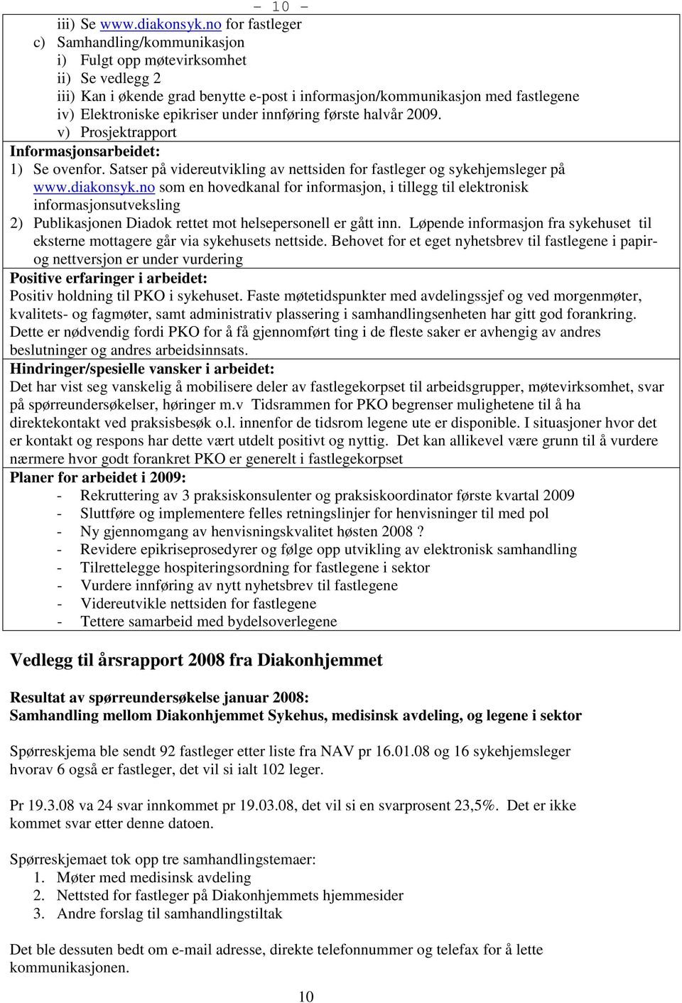 under innføring første halvår 2009. v) Prosjektrapport Informasjonsarbeidet: 1) Se ovenfor. Satser på videreutvikling av nettsiden for fastleger og sykehjemsleger på www.diakonsyk.