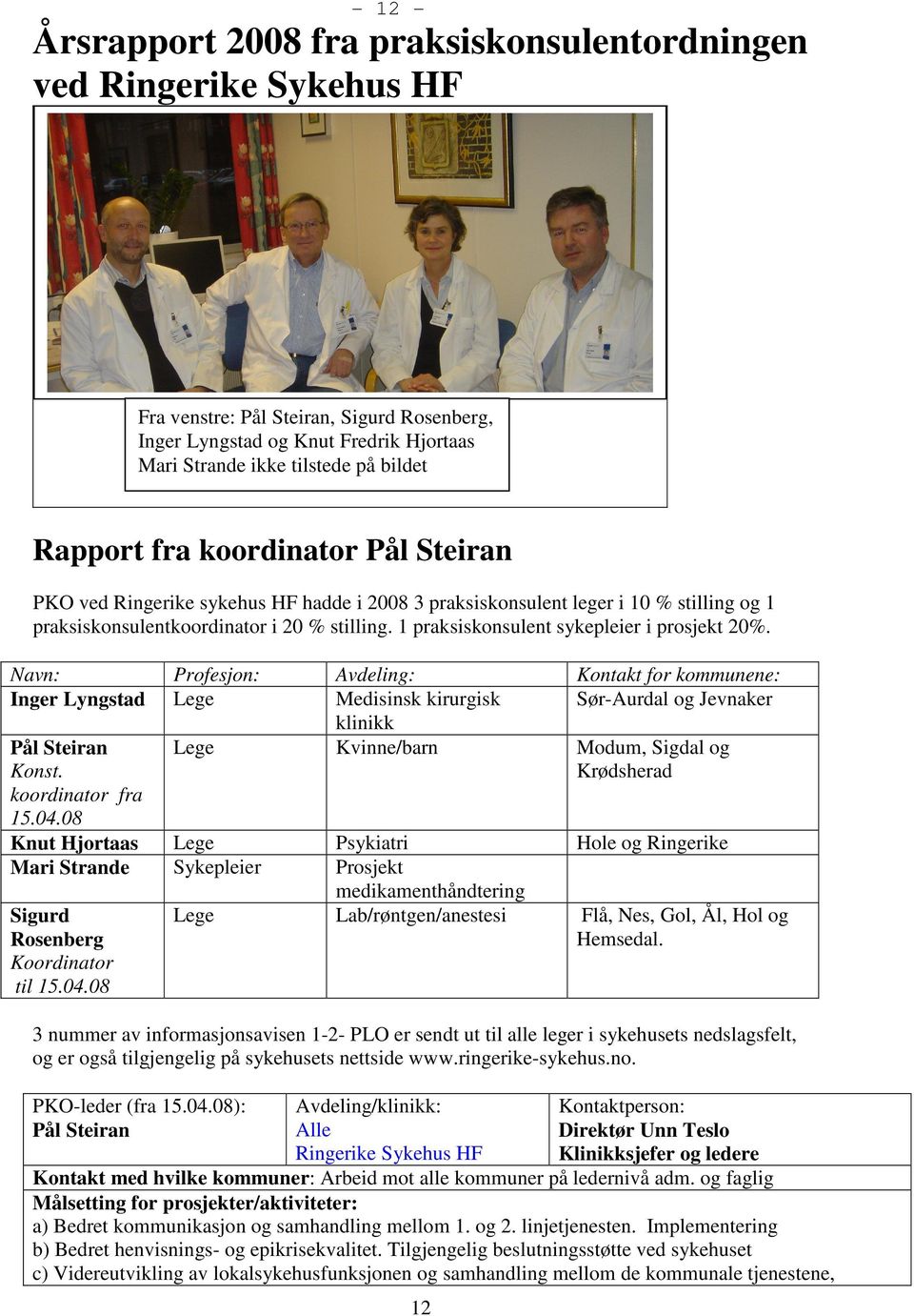 1 praksiskonsulent sykepleier i prosjekt 20%. Navn: Inger Lyngstad Profesjon: Lege Pål Steiran Konst. koordinator fra 15.04.