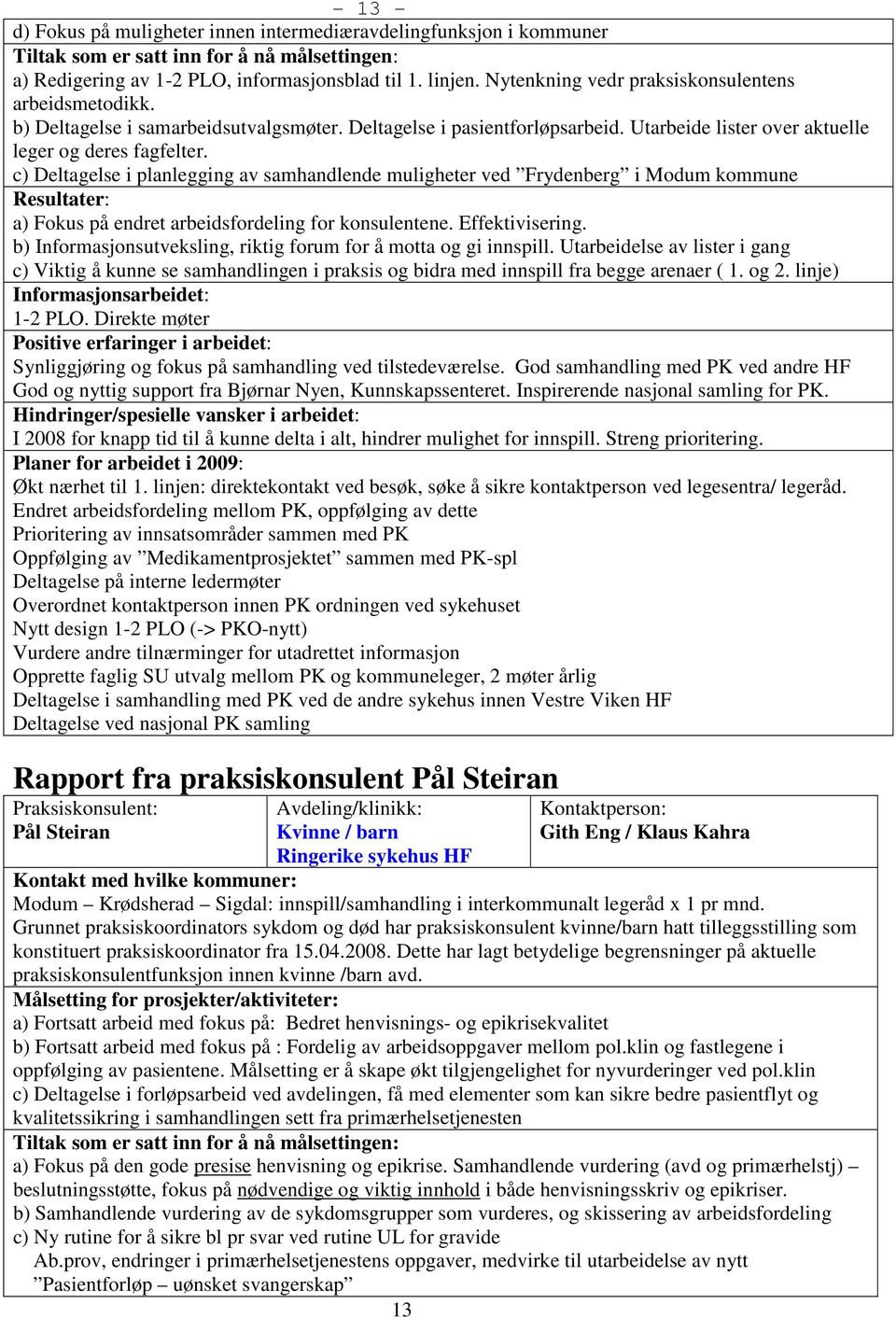 c) Deltagelse i planlegging av samhandlende muligheter ved Frydenberg i Modum kommune Resultater: a) Fokus på endret arbeidsfordeling for konsulentene. Effektivisering.