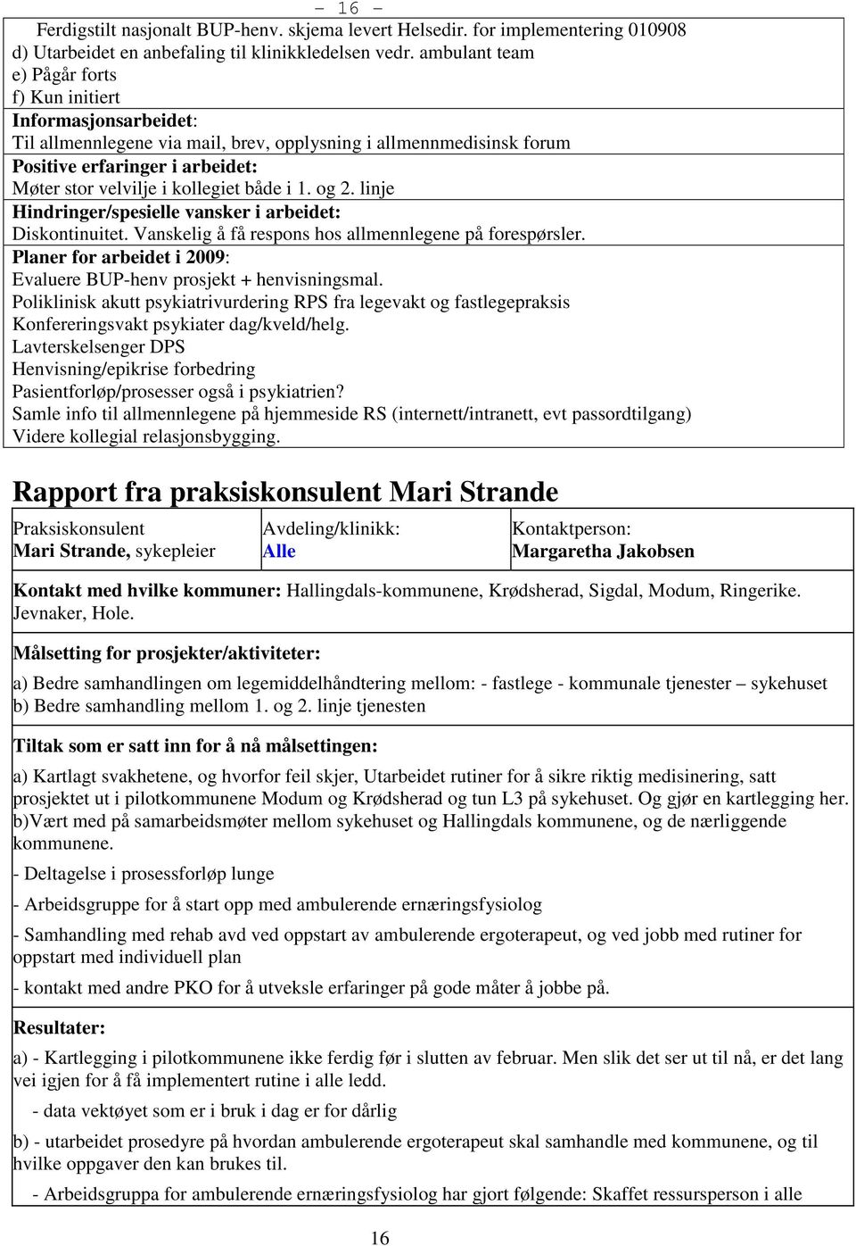 kollegiet både i 1. og 2. linje Hindringer/spesielle vansker i arbeidet: Diskontinuitet. Vanskelig å få respons hos allmennlegene på forespørsler.