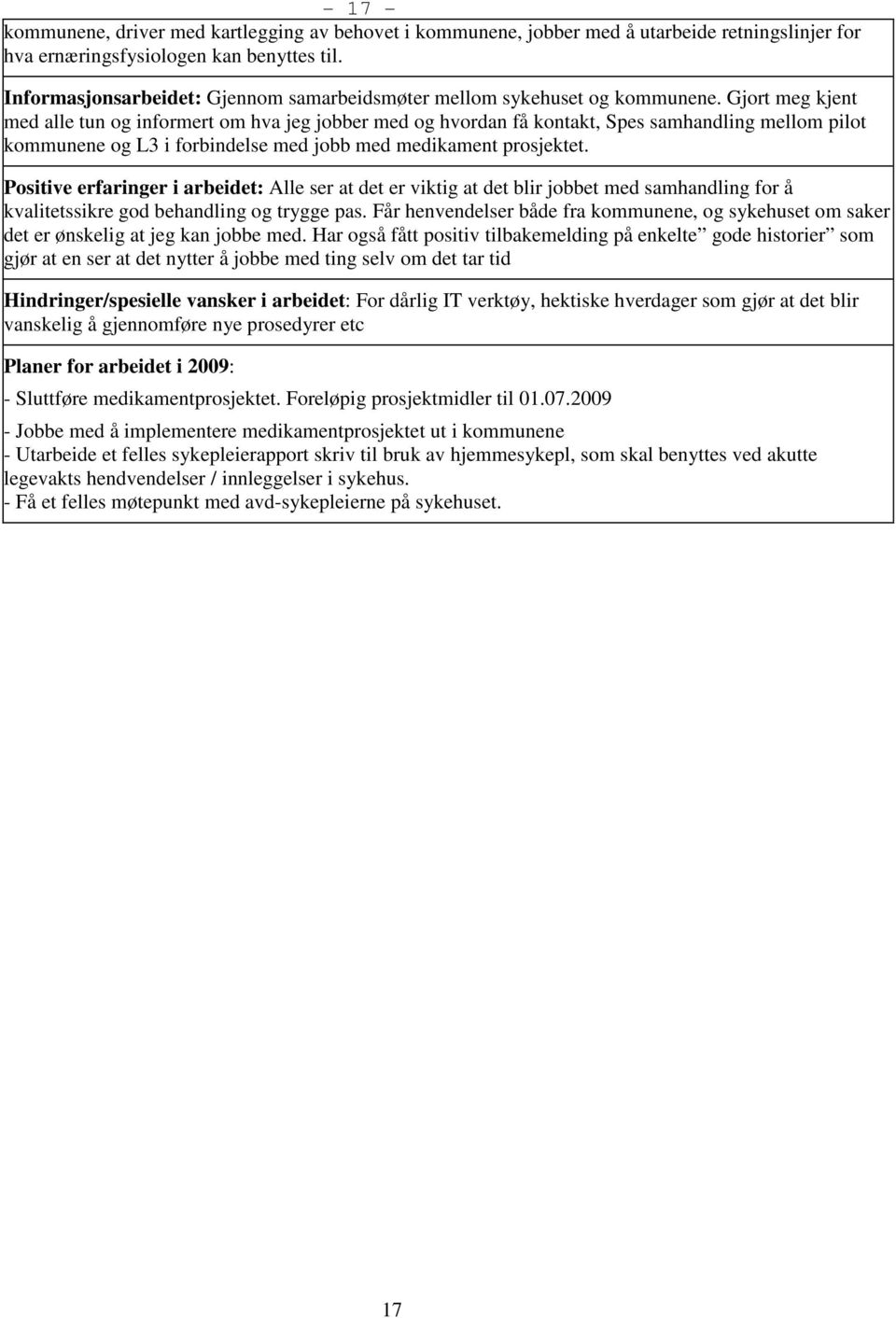 Gjort meg kjent med alle tun og informert om hva jeg jobber med og hvordan få kontakt, Spes samhandling mellom pilot kommunene og L3 i forbindelse med jobb med medikament prosjektet.