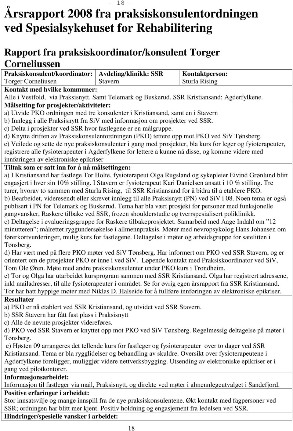 Målsetting for prosjekter/aktiviteter: a) Utvide PKO ordningen med tre konsulenter i Kristiansand, samt en i Stavern b) Innlegg i alle Praksisnytt fra SiV med informasjon om prosjekter ved SSR.