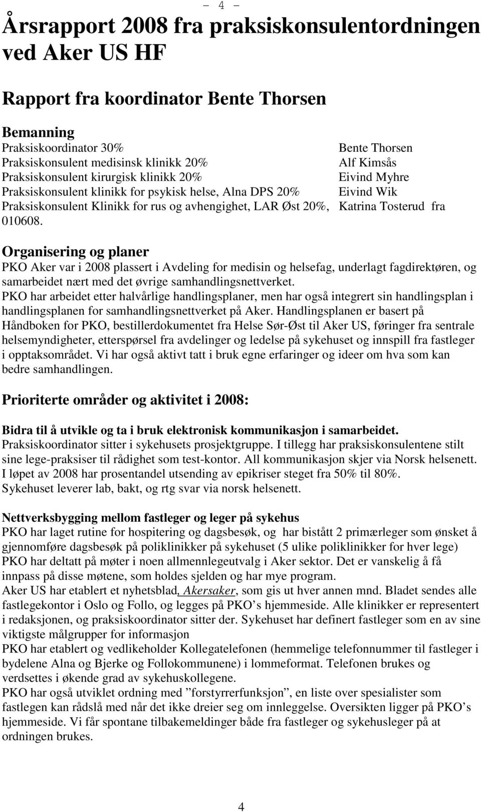 Tosterud fra 010608. Organisering og planer PKO Aker var i 2008 plassert i Avdeling for medisin og helsefag, underlagt fagdirektøren, og samarbeidet nært med det øvrige samhandlingsnettverket.