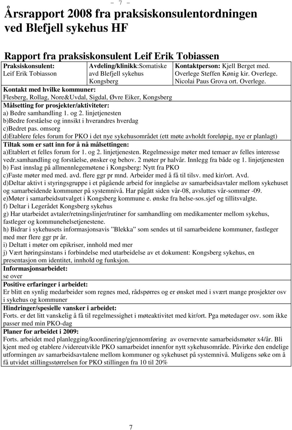 Steffen Kønig kir. Overlege. Nicolai Paus Grova ort. Overlege. Kontakt med hvilke kommuner: Flesberg, Rollag, Nore&Uvdal, Sigdal, Øvre Eiker, Kongsberg Målsetting for prosjekter/aktiviteter: a) Bedre samhandling 1.