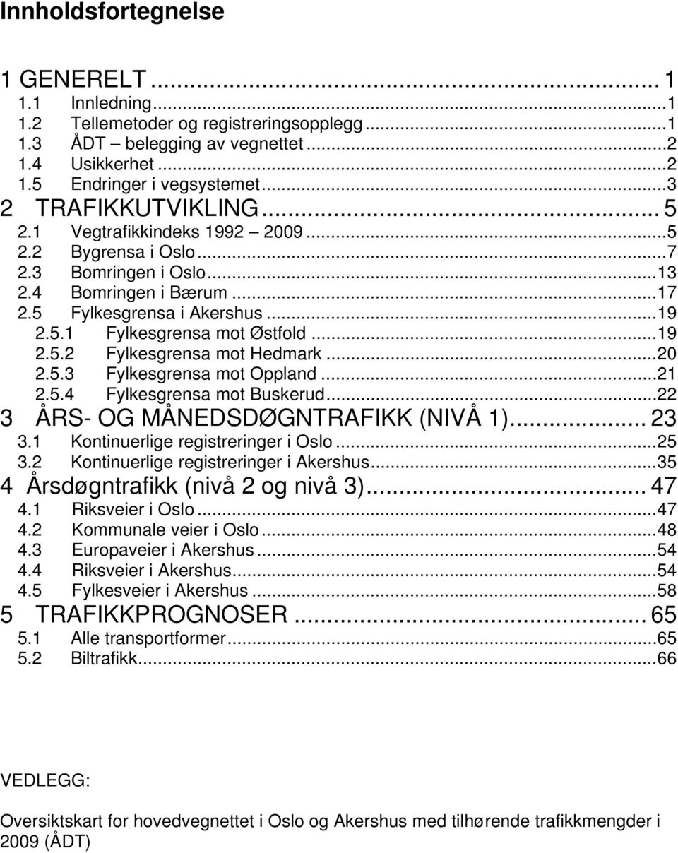 ..19 2.5.2 Fylkesgrensa mot Hedmark...2 2.5.3 Fylkesgrensa mot Oppland...21 2.5.4 Fylkesgrensa mot Buskerud...22 3 ÅRS- OG MÅNEDSDØGNTRAFIKK (NIVÅ 1)... 23 3.1 Kontinuerlige registreringer i Oslo.