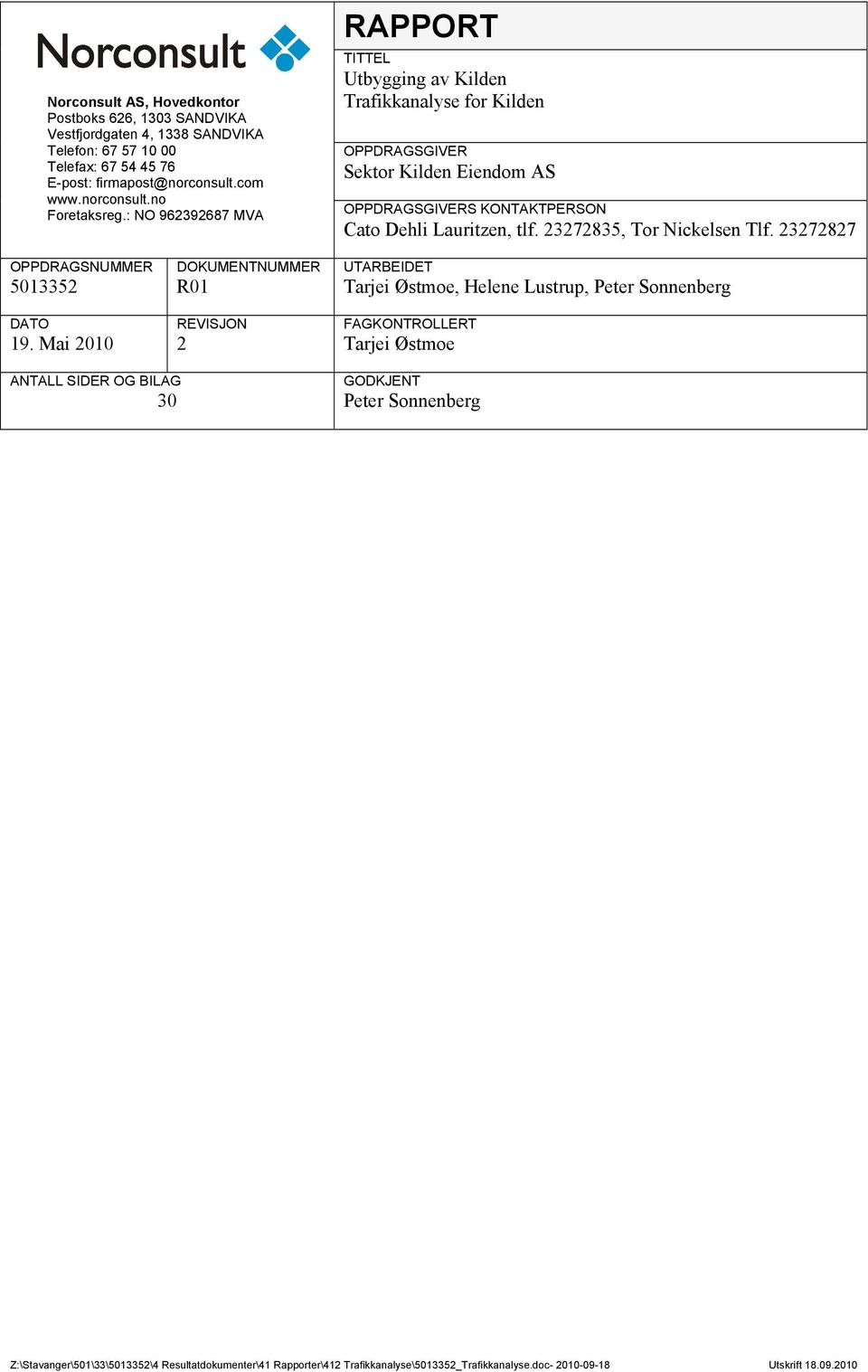 23272835, Tor Nickelsen Tlf. 23272827 OPPDRAGSNUMMER DOKUMENTNUMMER UTARBEIDET 5013352 R01 Tarjei Østmoe, Helene Lustrup, Peter Sonnenberg DATO REVISJON FAGKONTROLLERT 19.