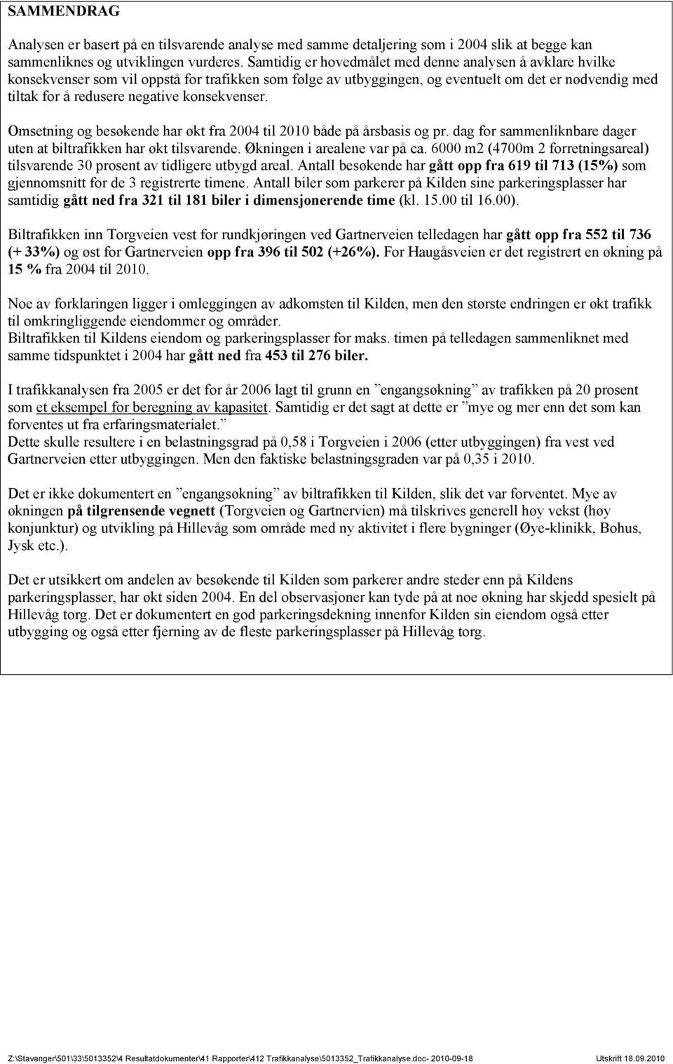 konsekvenser. Omsetning og besøkende har økt fra 2004 til 2010 både på årsbasis og pr. dag for sammenliknbare dager uten at biltrafikken har økt tilsvarende. Økningen i arealene var på ca.