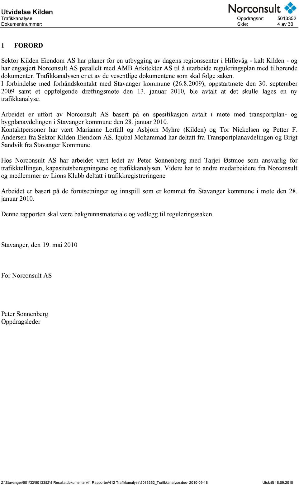 I forbindelse med forhåndskontakt med Stavanger kommune (26.8.2009), oppstartmøte den 30. september 2009 samt et oppfølgende drøftingsmøte den 13.