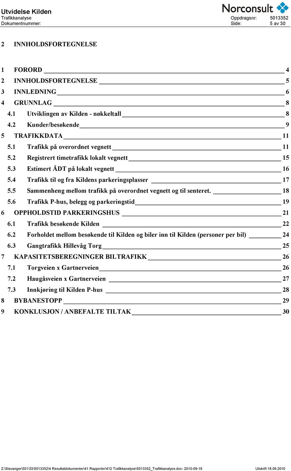 3 Estimert ÅDT på lokalt vegnett 16 5.4 Trafikk til og fra Kildens parkeringsplasser 17 5.5 Sammenheng mellom trafikk på overordnet vegnett og til senteret. 18 5.