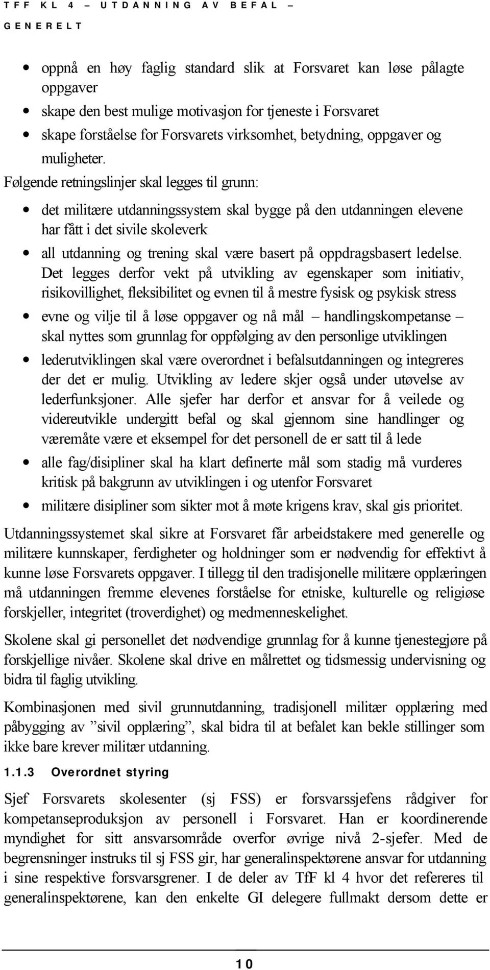 Følgende retningslinjer skal legges til grunn: det militære utdanningssystem skal bygge på den utdanningen elevene har fått i det sivile skoleverk all utdanning og trening skal være basert på