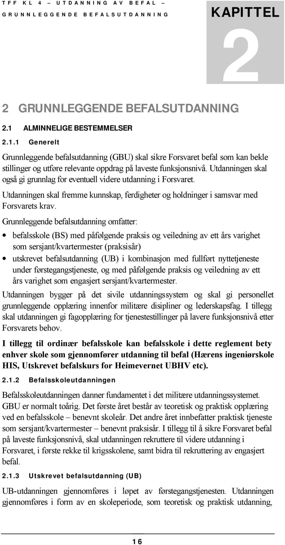 Utdanningen skal også gi grunnlag for eventuell videre utdanning i Forsvaret. Utdanningen skal fremme kunnskap, ferdigheter og holdninger i samsvar med Forsvarets krav.