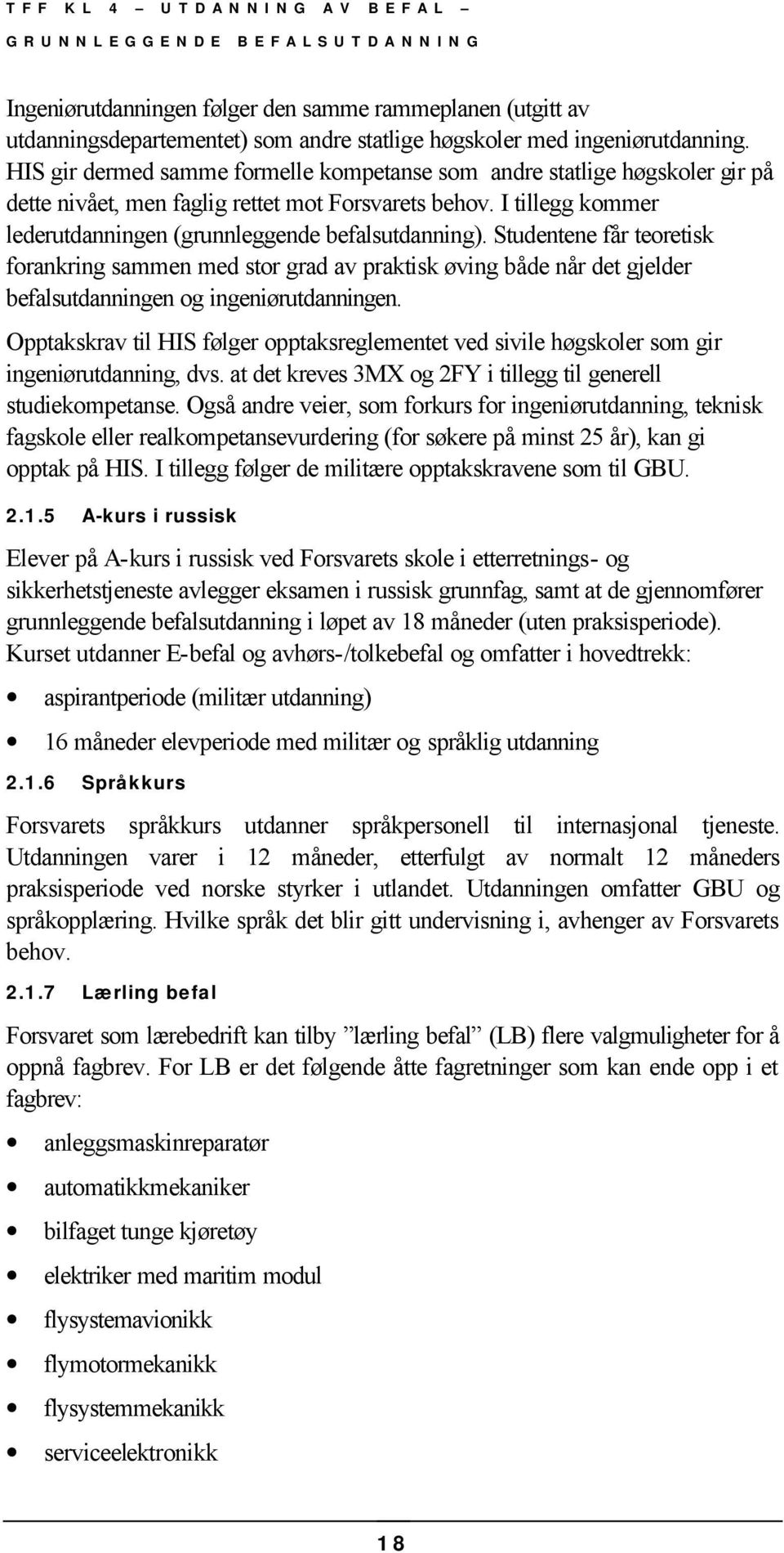 Studentene får teoretisk forankring sammen med stor grad av praktisk øving både når det gjelder befalsutdanningen og ingeniørutdanningen.